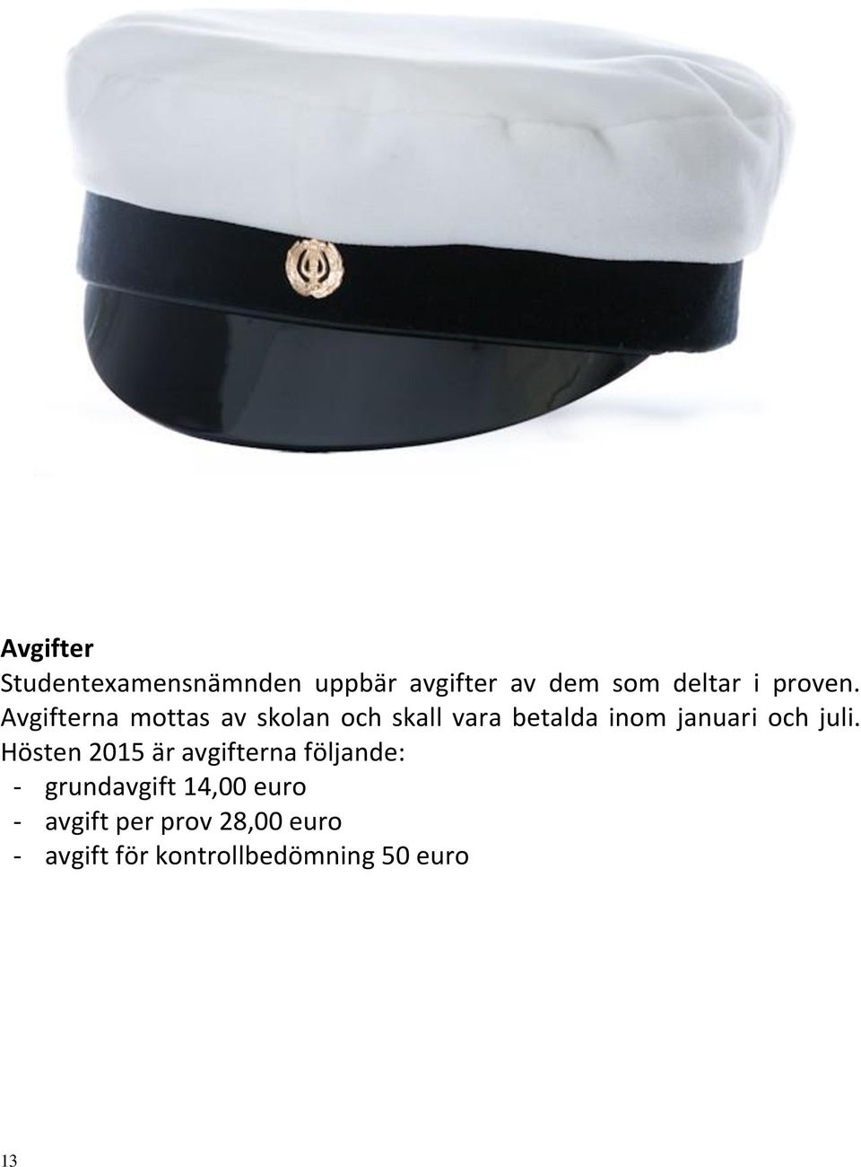 Avgifterna mottas av skolan och skall vara betalda inom januari och