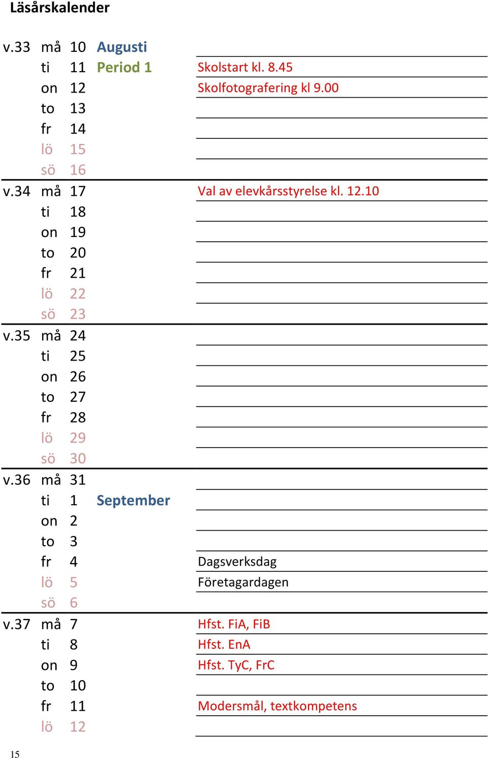 10 ti 18 on 19 to 20 fr 21 lö 22 sö 23 v.35 må 24 ti 25 on 26 to 27 fr 28 lö 29 sö 30 v.