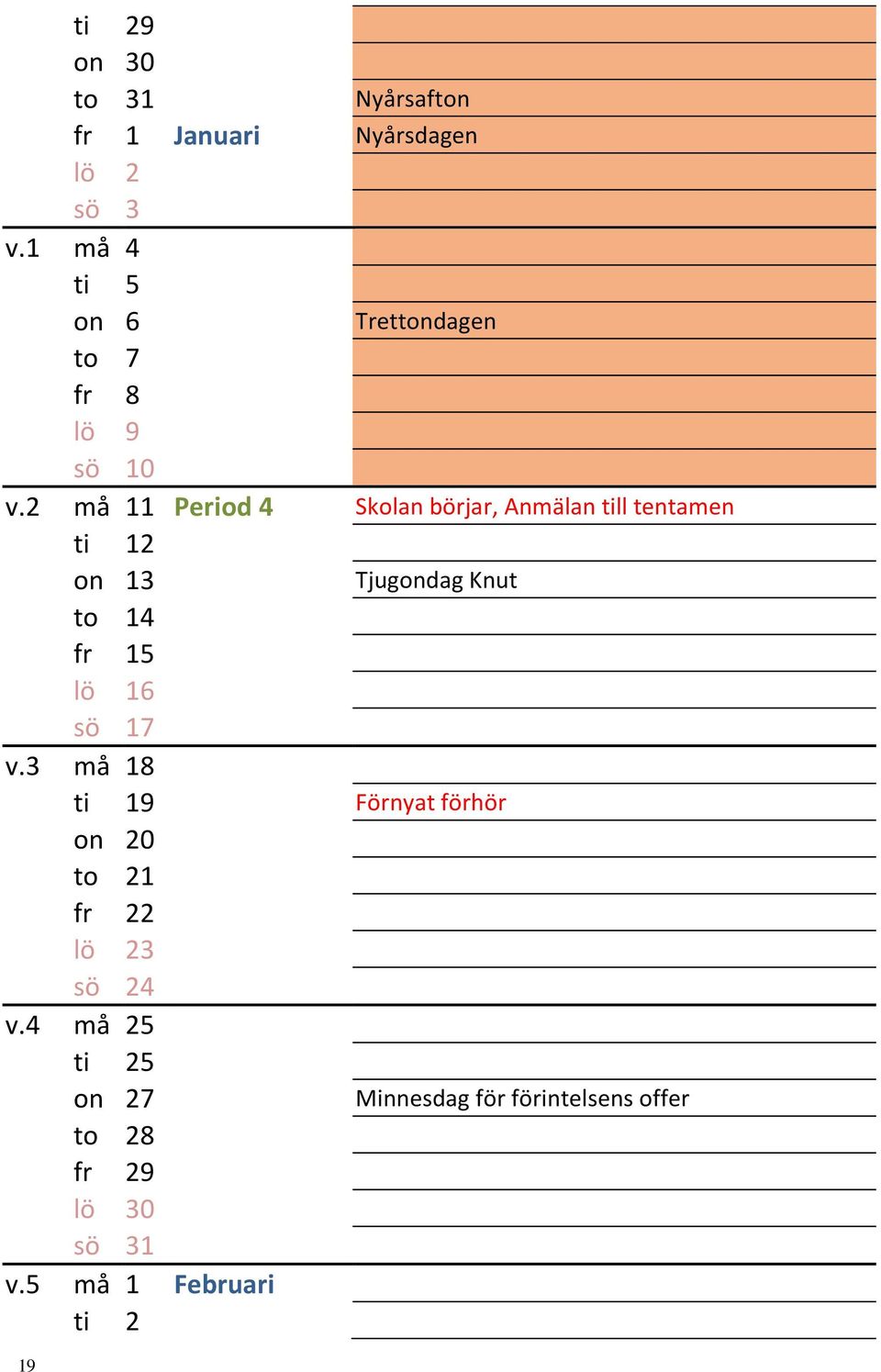2 må 11 Period 4 Skolan börjar, Anmälan till tentamen ti 12 on 13 Tjugondag Knut to 14 fr 15 lö