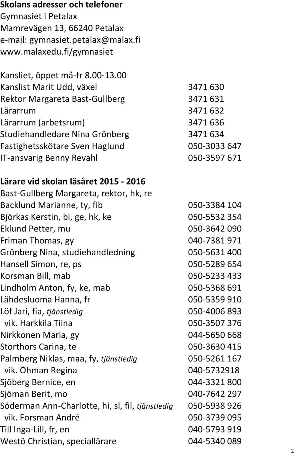050-3033 647 IT-ansvarig Benny Revahl 050-3597 671 Lärare vid skolan läsåret 2015-2016 Bast-Gullberg Margareta, rektor, hk, re Backlund Marianne, ty, fib 050-3384 104 Björkas Kerstin, bi, ge, hk, ke