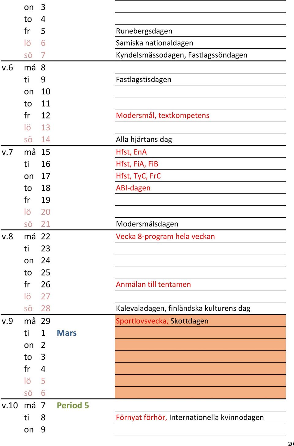 7 må 15 Hfst, EnA ti 16 Hfst, FiA, FiB on 17 Hfst, TyC, FrC to 18 ABI-dagen fr 19 lö 20 sö 21 Modersmålsdagen v.