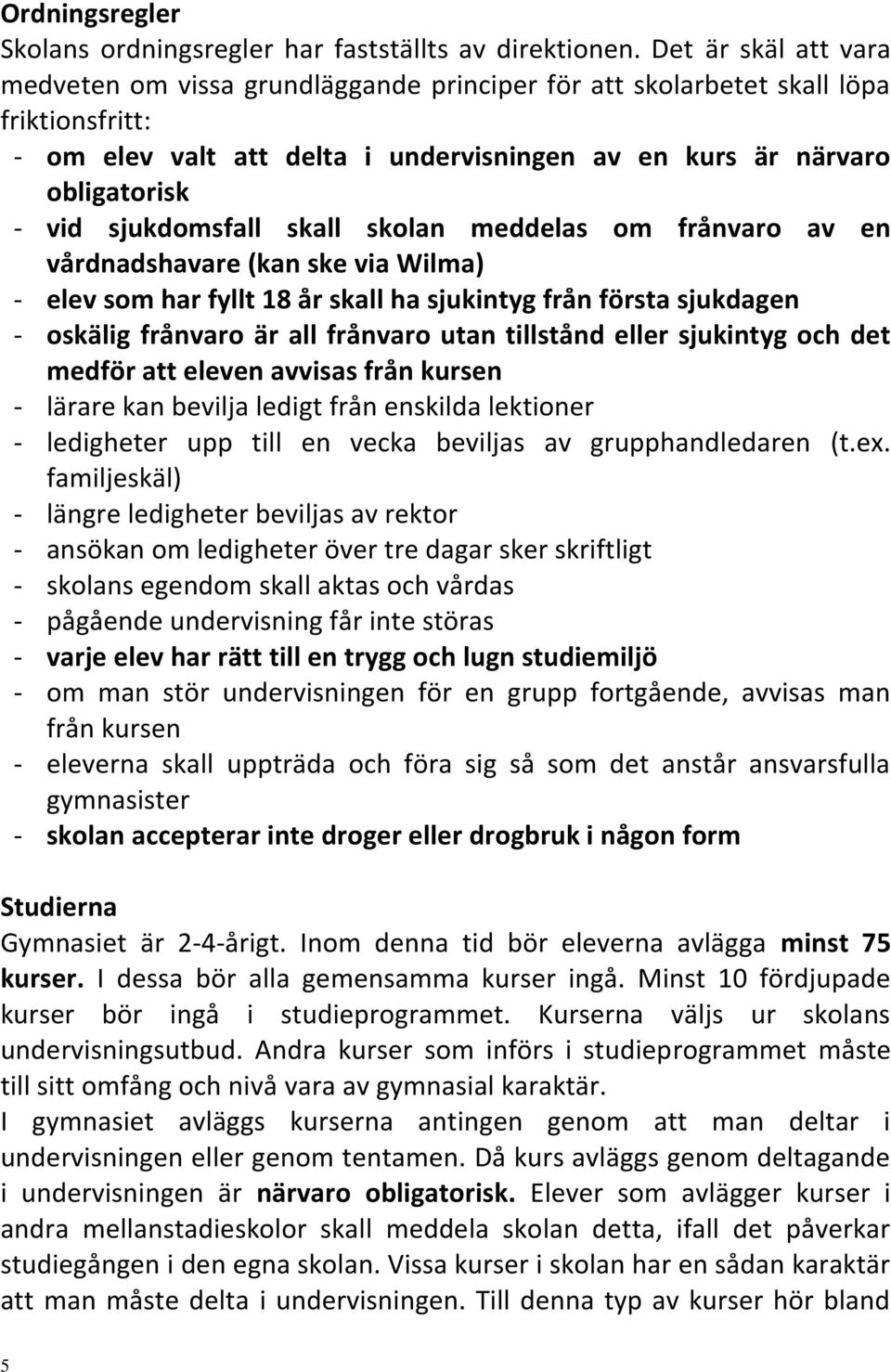 sjukdomsfall skall skolan meddelas om frånvaro av en vårdnadshavare (kan ske via Wilma) - elev som har fyllt 18 år skall ha sjukintyg från första sjukdagen - oskälig frånvaro är all frånvaro utan