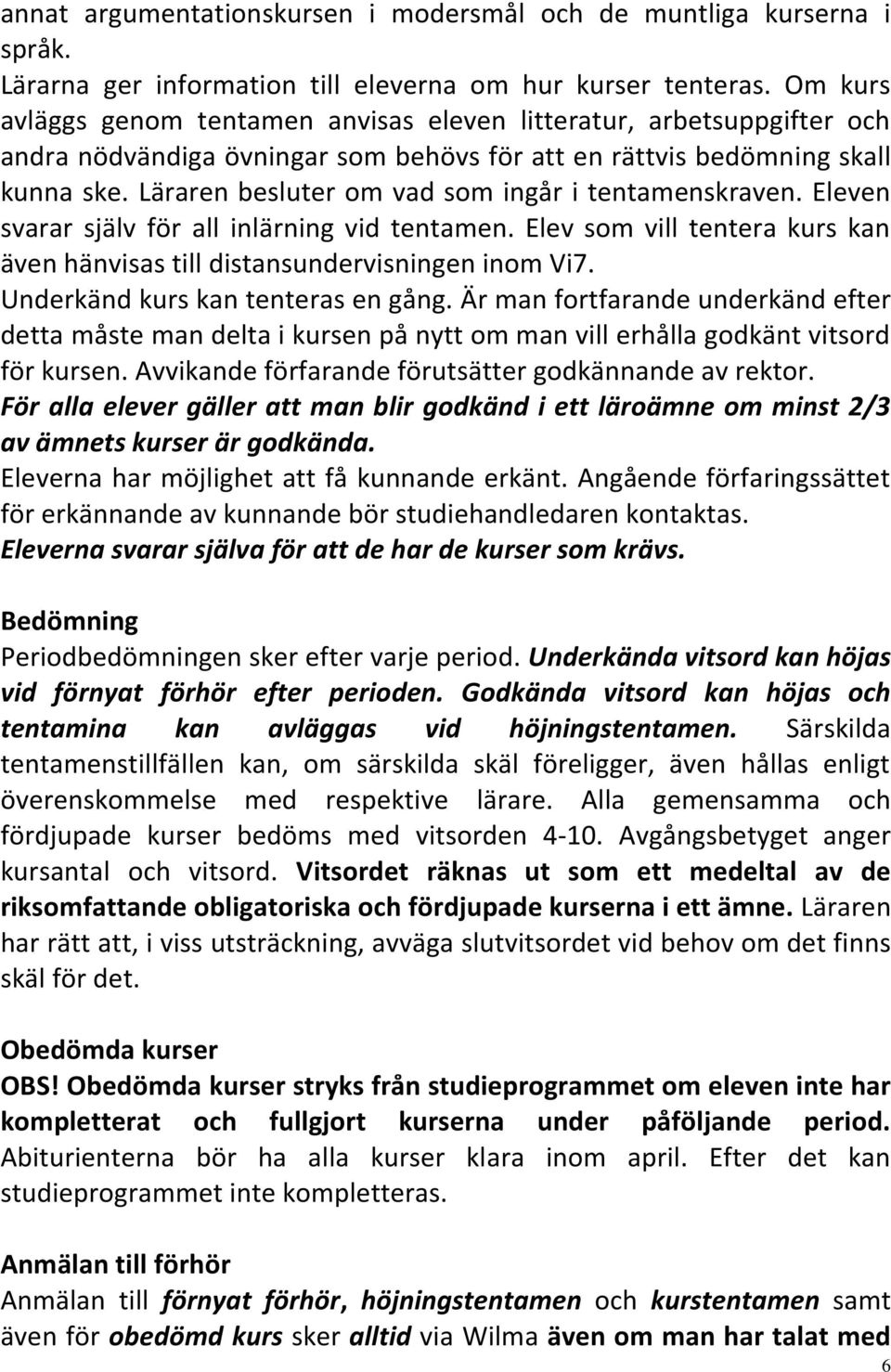 Läraren besluter om vad som ingår i tentamenskraven. Eleven svarar själv för all inlärning vid tentamen. Elev som vill tentera kurs kan även hänvisas till distansundervisningen inom Vi7.