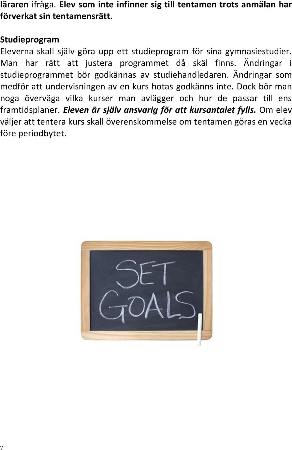 Ändringar i studieprogrammet bör godkännas av studiehandledaren. Ändringar som medför att undervisningen av en kurs hotas godkänns inte.