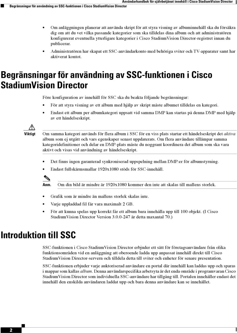 Cisco StadiumVision Director-registret innan du publicerar. Administratören har skapat ett SSC-användarkonto med behöriga sviter och TV-apparater samt har aktiverat kontot.