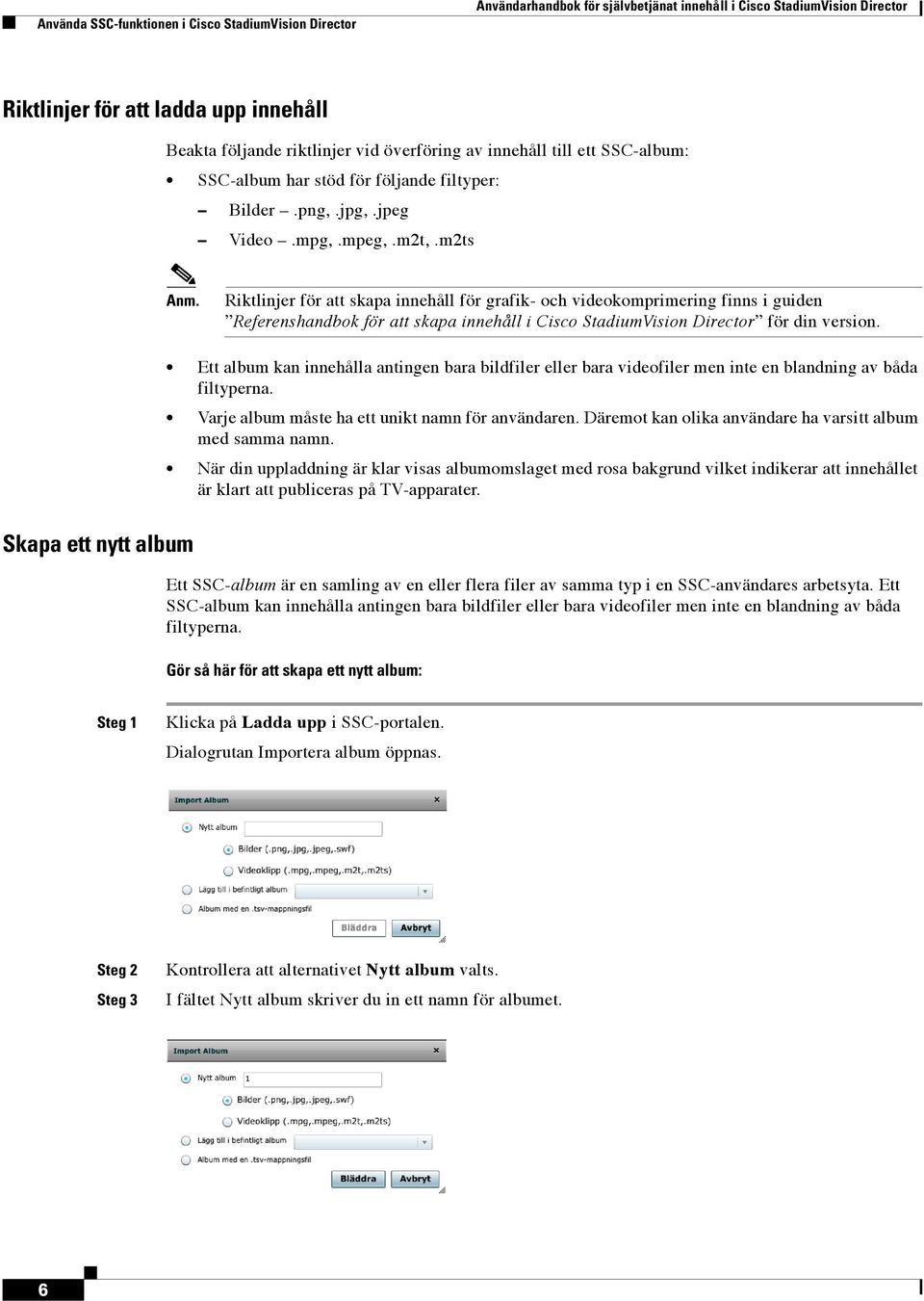 Riktlinjer för att skapa innehåll för grafik- och videokomprimering finns i guiden Referenshandbok för att skapa innehåll i Cisco StadiumVision Director för din version.