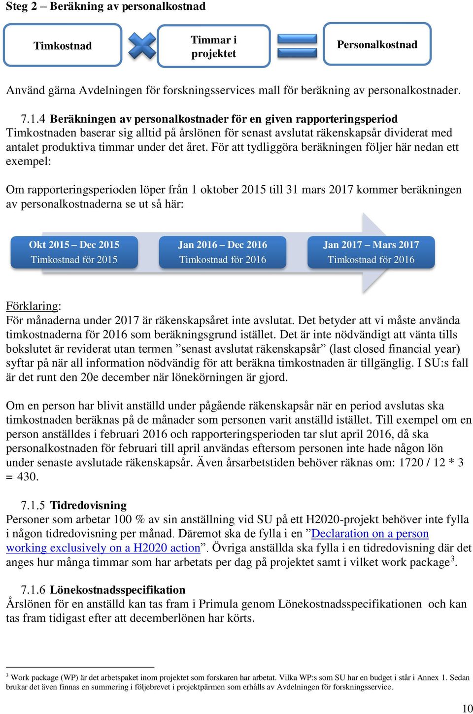 För att tydliggöra beräkningen följer här nedan ett exempel: Om rapporteringsperioden löper från 1 oktober 2015 till 31 mars 2017 kommer beräkningen av personalkostnaderna se ut så här: Okt 2015 Dec