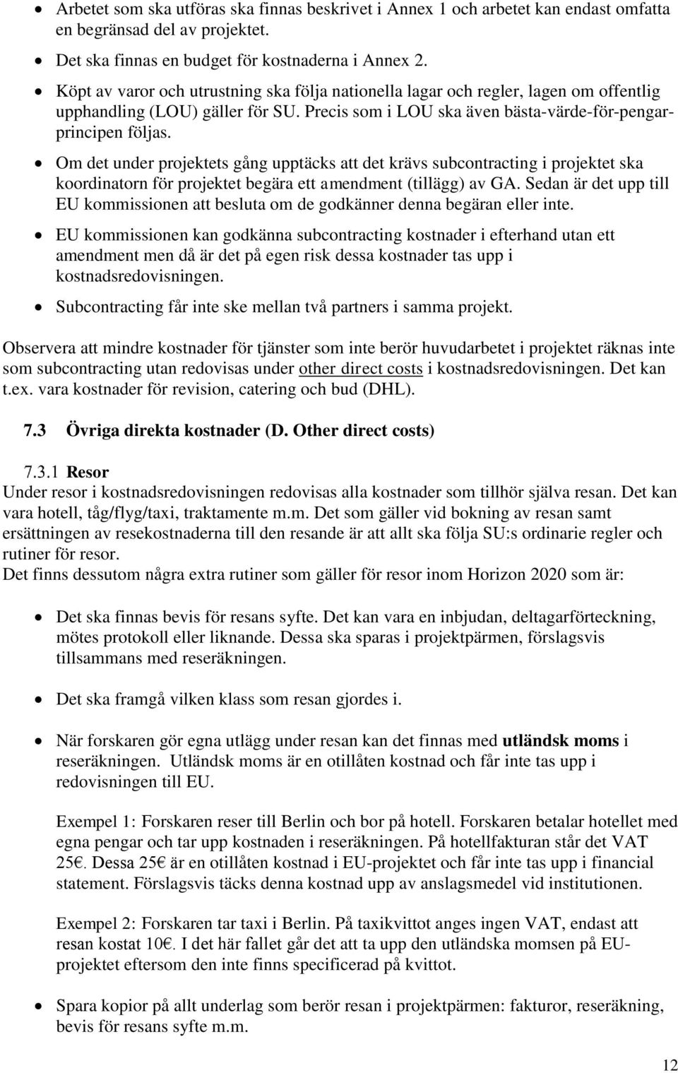 Om det under projektets gång upptäcks att det krävs subcontracting i projektet ska koordinatorn för projektet begära ett amendment (tillägg) av GA.