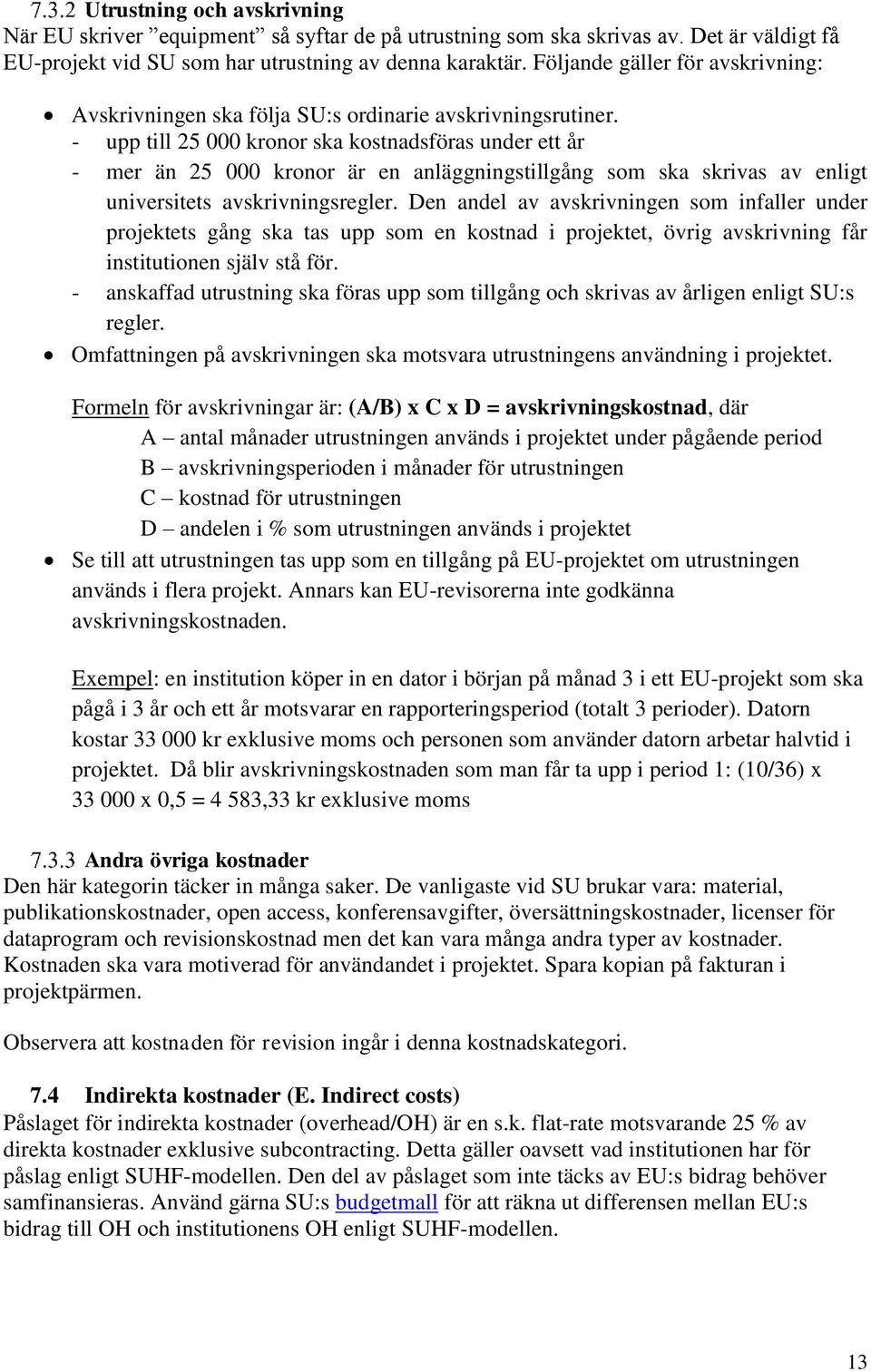 - upp till 25 000 kronor ska kostnadsföras under ett år - mer än 25 000 kronor är en anläggningstillgång som ska skrivas av enligt universitets avskrivningsregler.