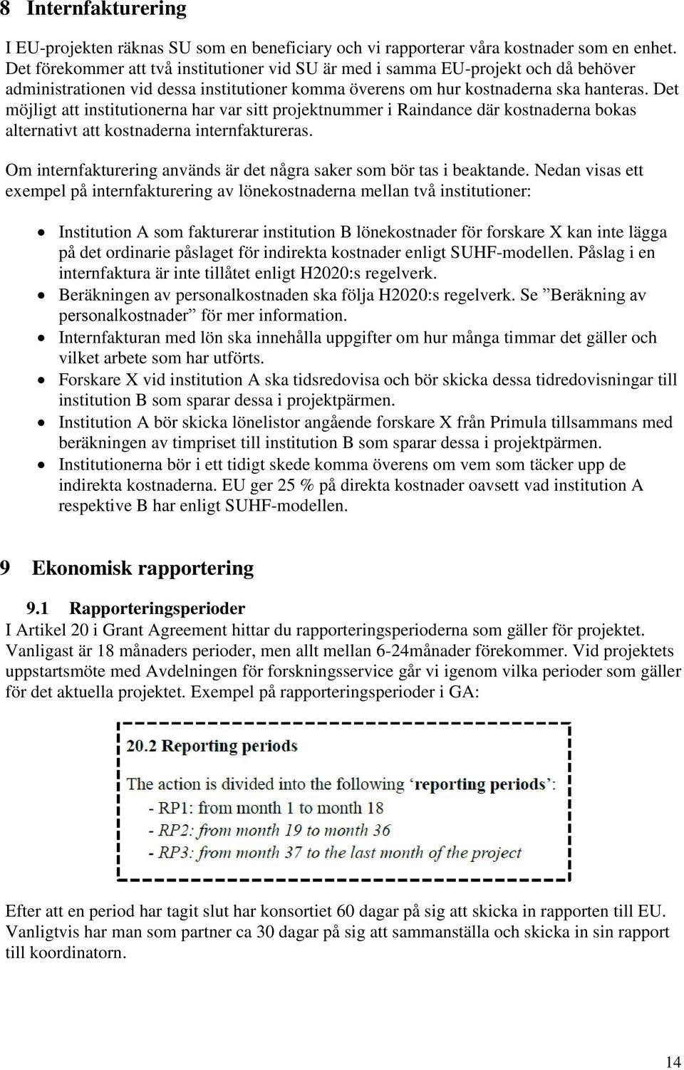 Det möjligt att institutionerna har var sitt projektnummer i Raindance där kostnaderna bokas alternativt att kostnaderna internfaktureras.