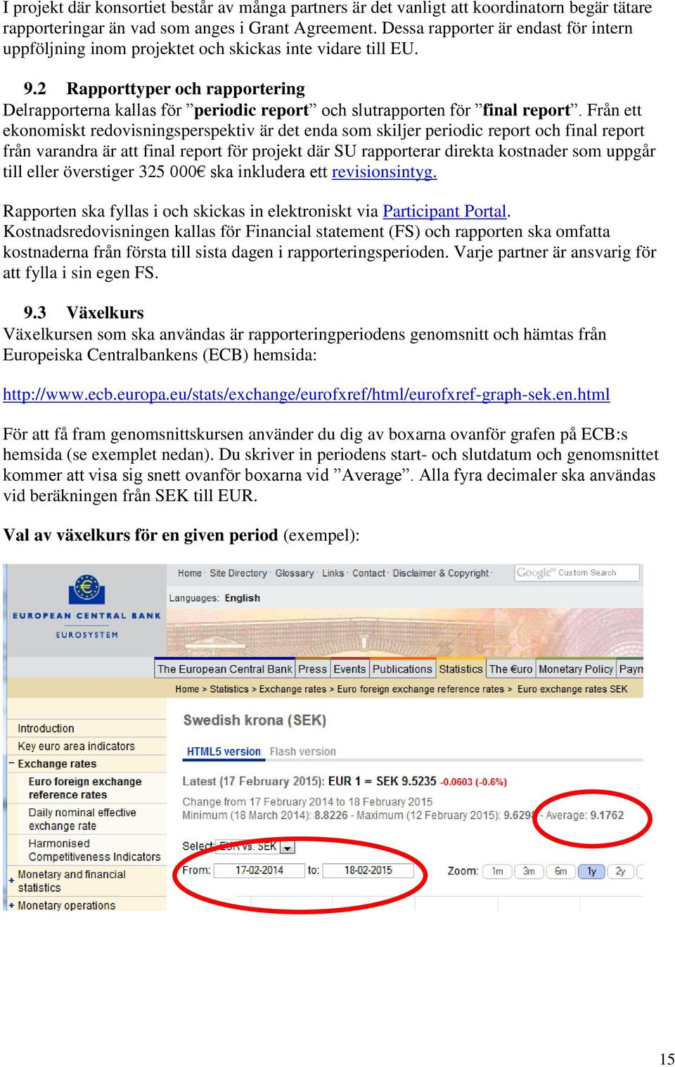 2 Rapporttyper och rapportering Delrapporterna kallas för periodic report och slutrapporten för final report.