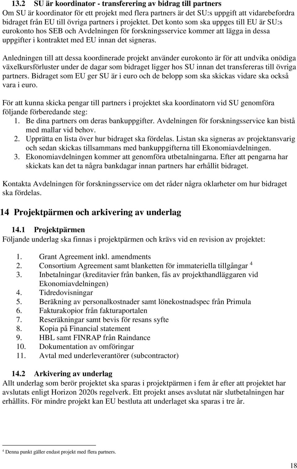 Anledningen till att dessa koordinerade projekt använder eurokonto är för att undvika onödiga växelkursförluster under de dagar som bidraget ligger hos SU innan det transfereras till övriga partners.