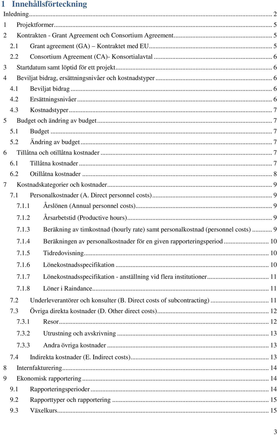 .. 7 5 Budget och ändring av budget... 7 5.1 Budget... 7 5.2 Ändring av budget... 7 6 Tillåtna och otillåtna kostnader... 7 6.1 Tillåtna kostnader... 7 6.2 Otillåtna kostnader.