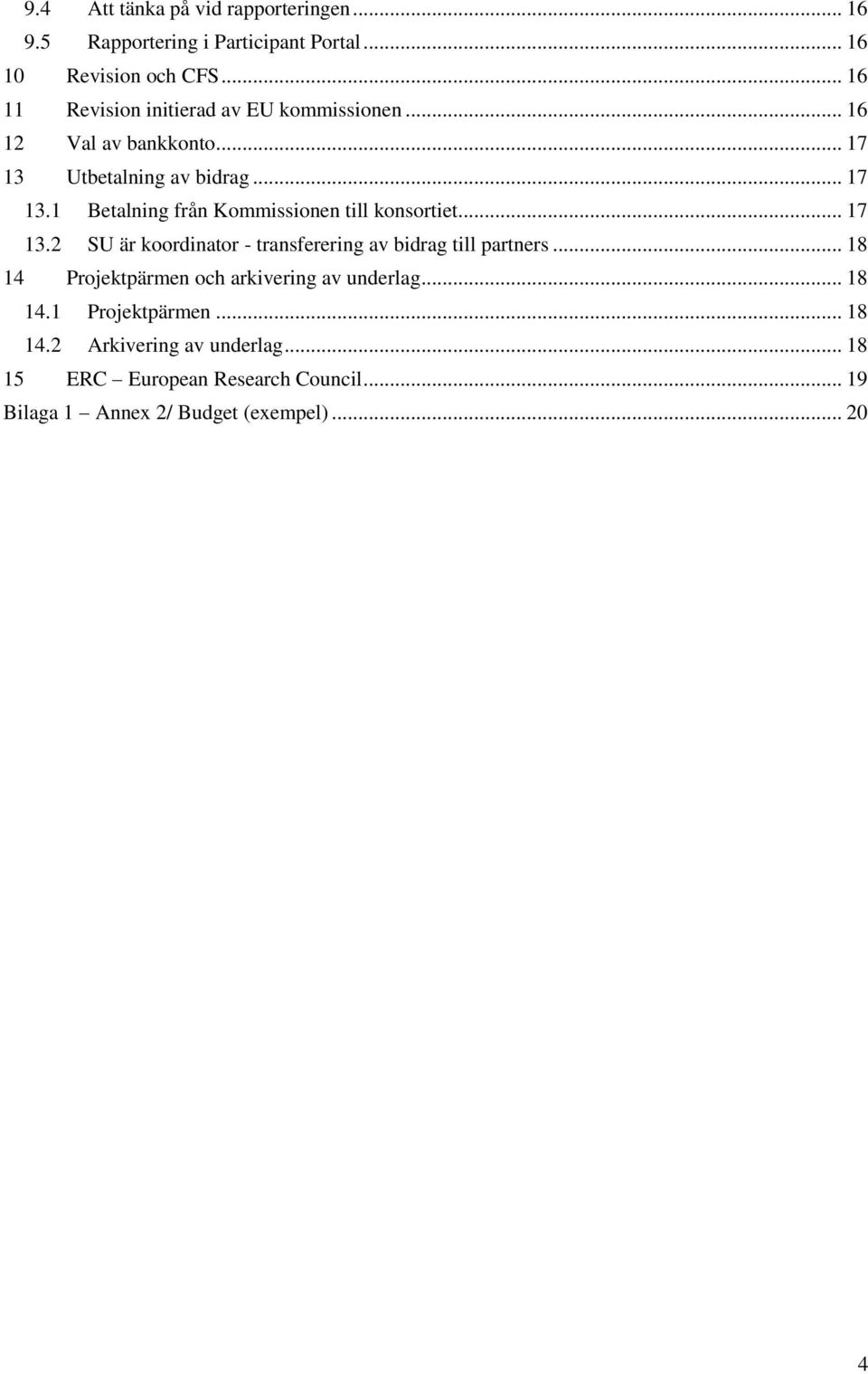 .. 17 13.2 SU är koordinator - transferering av bidrag till partners... 18 14 Projektpärmen och arkivering av underlag... 18 14.1 Projektpärmen.