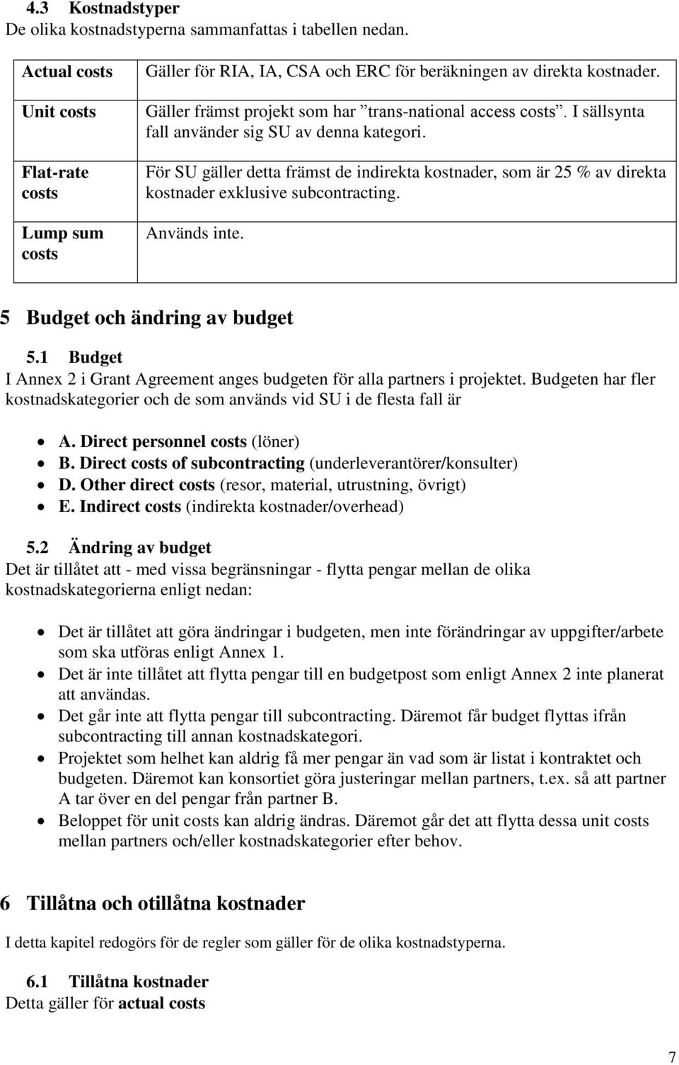 För SU gäller detta främst de indirekta kostnader, som är 25 % av direkta kostnader exklusive subcontracting. Används inte. 5 Budget och ändring av budget 5.