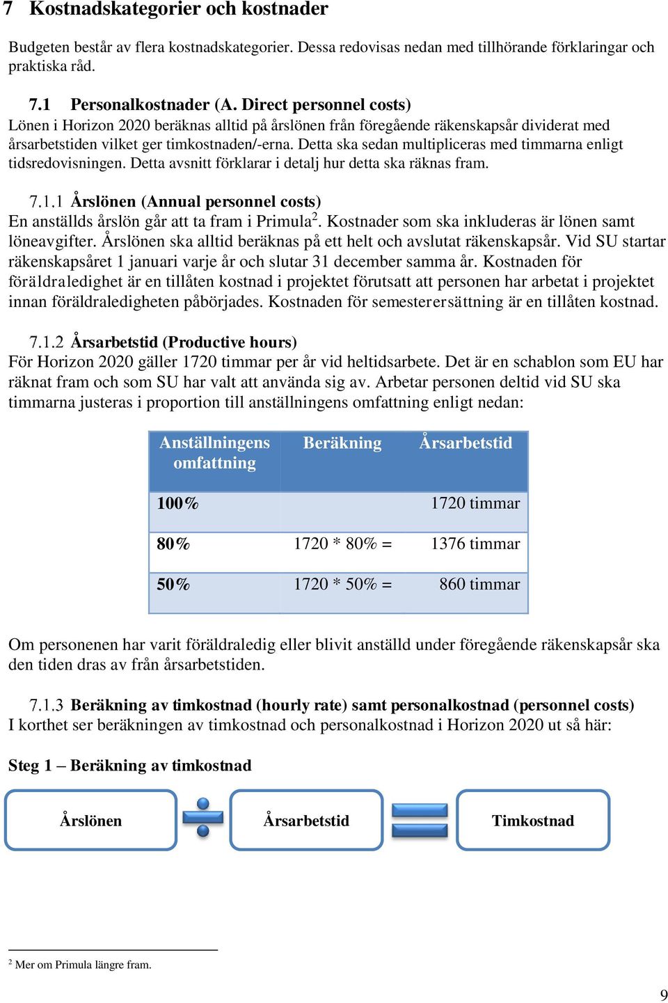 Detta ska sedan multipliceras med timmarna enligt tidsredovisningen. Detta avsnitt förklarar i detalj hur detta ska räknas fram.