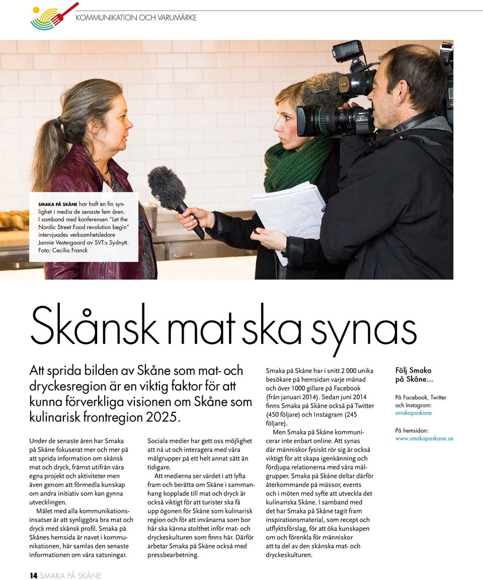 Foto: Cecilia Franck Skånsk mat ska synas Att sprida bilden av Skåne som mat- och dryckesregion är en viktig faktor för att kunna förverkliga visionen om Skåne som kulinarisk frontregion 2025.