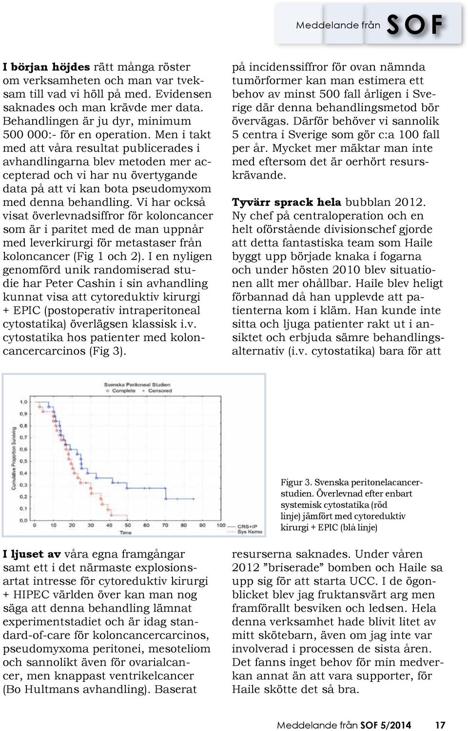 Vi har också visat överlevnadsiffror för koloncancer som är i paritet med de man uppnår med leverkirurgi för metastaser från koloncancer (Fig 1 och 2).