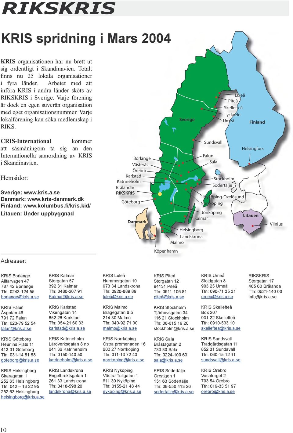 Varje lokalförening kan söka medlemskap i RIKS. CRIS-International kommer att såsmåningom ta sig an den Internationella samordning av KRIS i Skandinavien. Hemsidor: Sverige: www.kris.a.se Danmark: www.