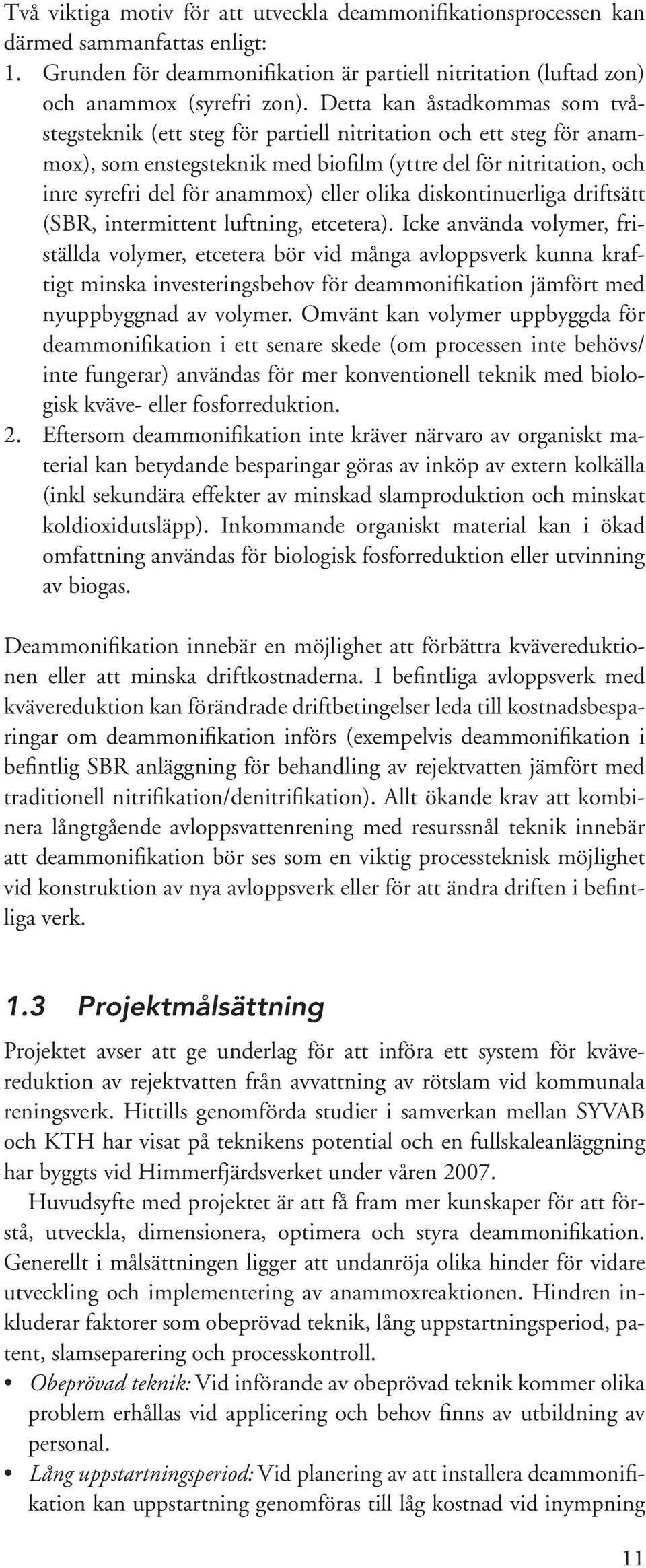 eller olika diskontinuerliga driftsätt (SBR, intermittent luftning, etcetera).