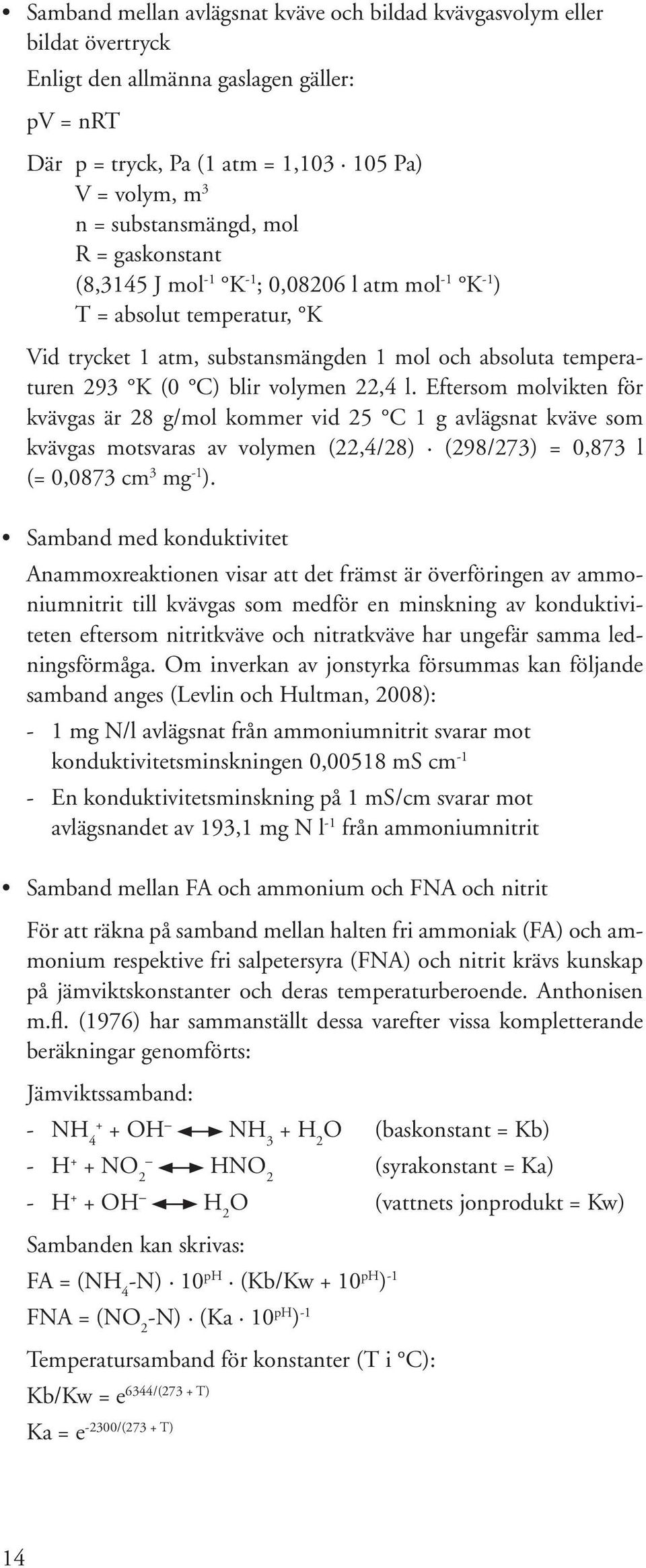 Eftersom molvikten för kvävgas är 28 g/mol kommer vid 25 C 1 g avlägsnat kväve som kväv gas motsvaras av volymen (22,4/28) (298/273) = 0,873 l (= 0,0873 cm 3 mg -1 ).