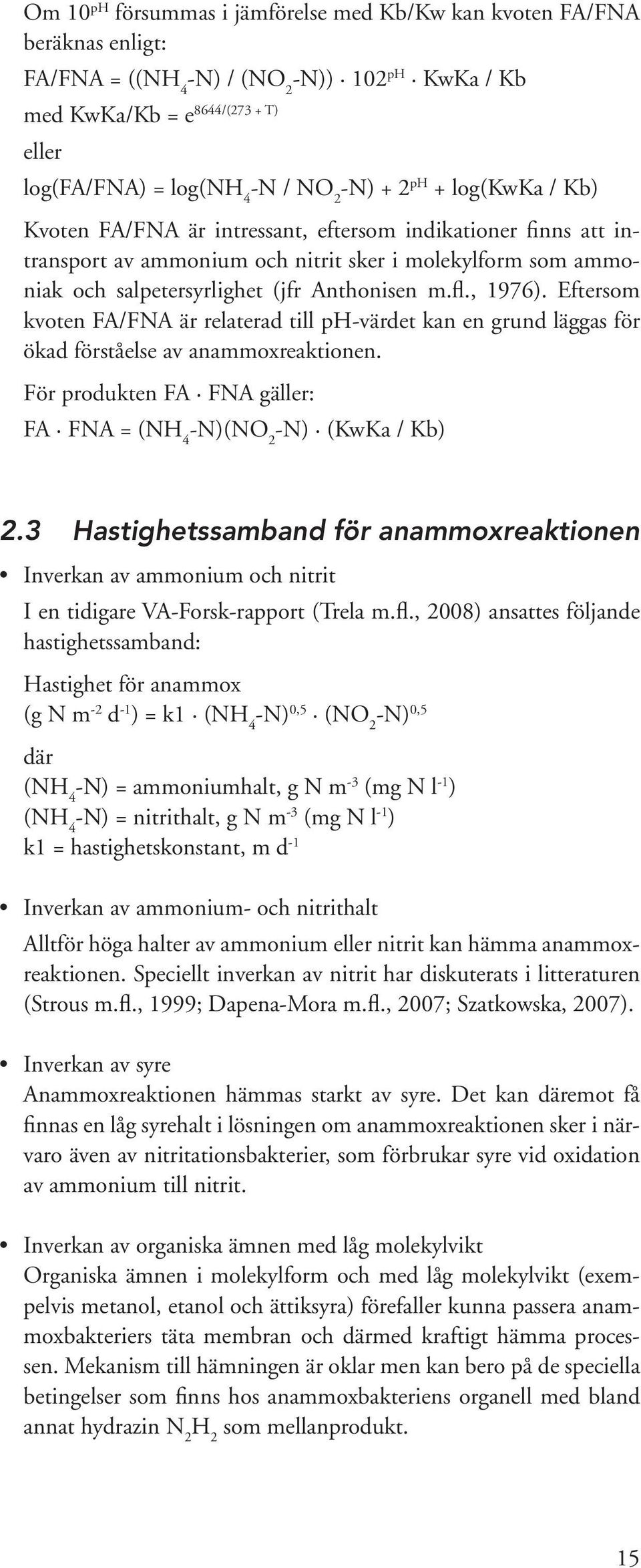 , 1976). Eftersom kvoten FA/FNA är relaterad till ph-värdet kan en grund läggas för ökad förståelse av anammoxreaktionen. För produkten FA FNA gäller: FA FNA = (NH 4 -N)(NO 2 -N) (KwKa / Kb) 2.