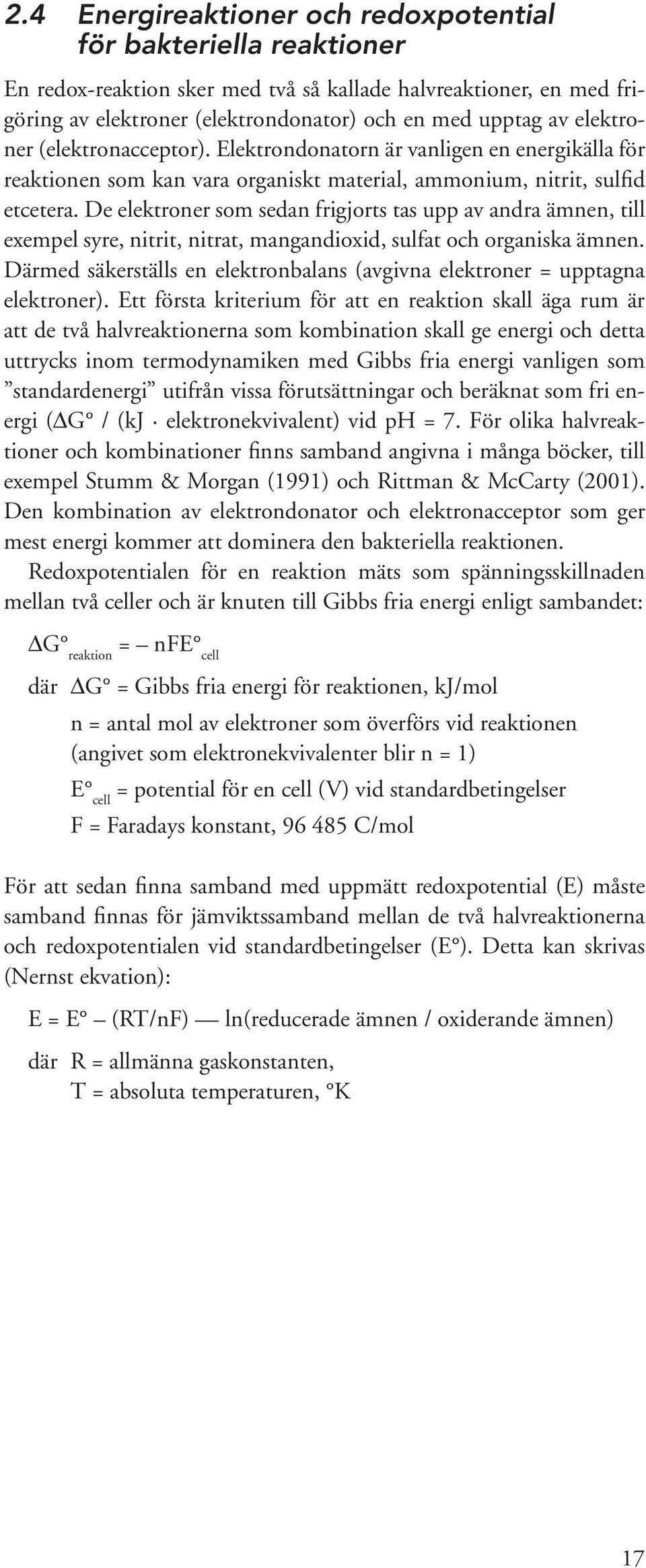 De elektroner som sedan frigjorts tas upp av andra ämnen, till exempel syre, nitrit, nitrat, mangandioxid, sulfat och organiska ämnen.