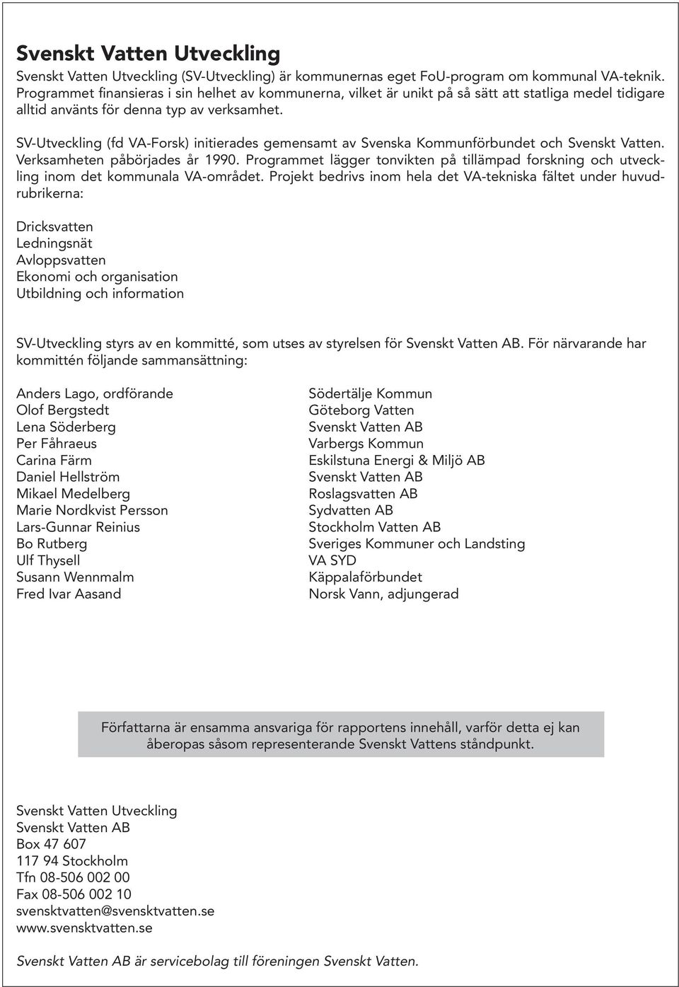 SV-Utveckling (fd VA-Forsk) initierades gemensamt av Svenska Kommunförbundet och Svenskt Vatten. Verksamheten påbörjades år 1990.