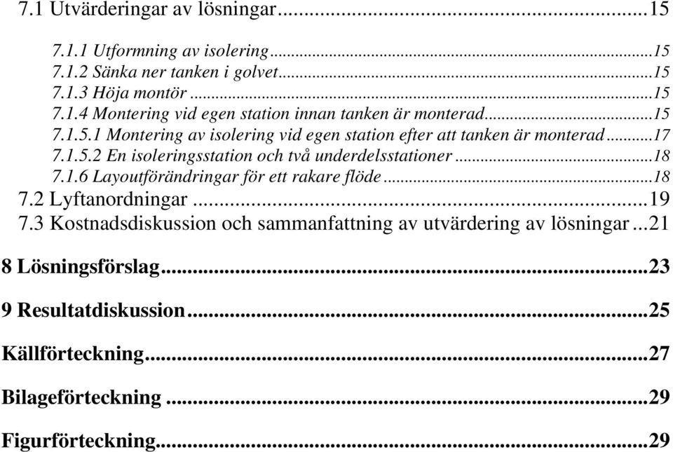 1.6 Layoutförändringar för ett rakare flöde...18 7.2 Lyftanordningar...19 7.3 Kostnadsdiskussion och sammanfattning av utvärdering av lösningar.