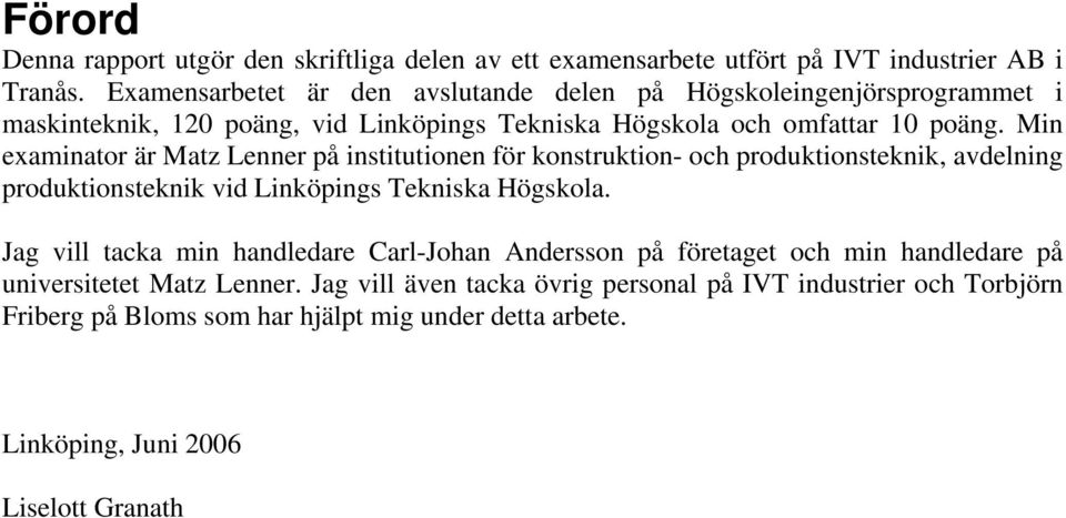 Min examinator är Matz Lenner på institutionen för konstruktion- och produktionsteknik, avdelning produktionsteknik vid Linköpings Tekniska Högskola.