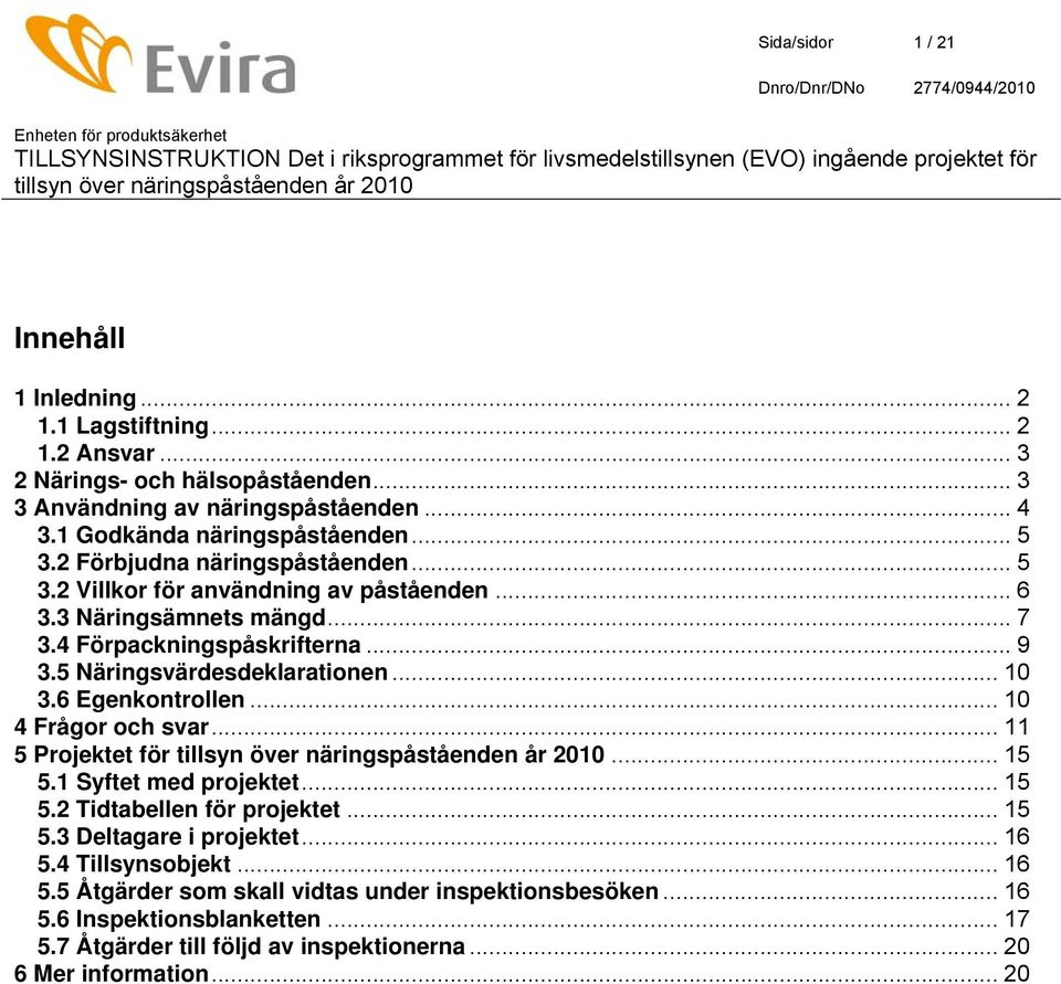 5 Näringsvärdesdeklarationen... 10 3.6 Egenkontrollen... 10 4 Frågor och svar... 11 5 Projektet för... 15 5.1 Syftet med projektet... 15 5.2 Tidtabellen för projektet... 15 5.3 Deltagare i projektet.