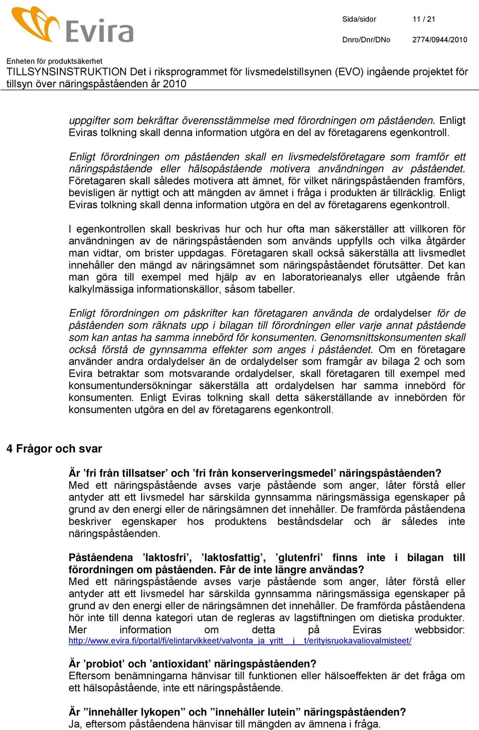 Företagaren skall således motivera att ämnet, för vilket näringspåståenden framförs, bevisligen är nyttigt och att mängden av ämnet i fråga i produkten är tillräcklig.