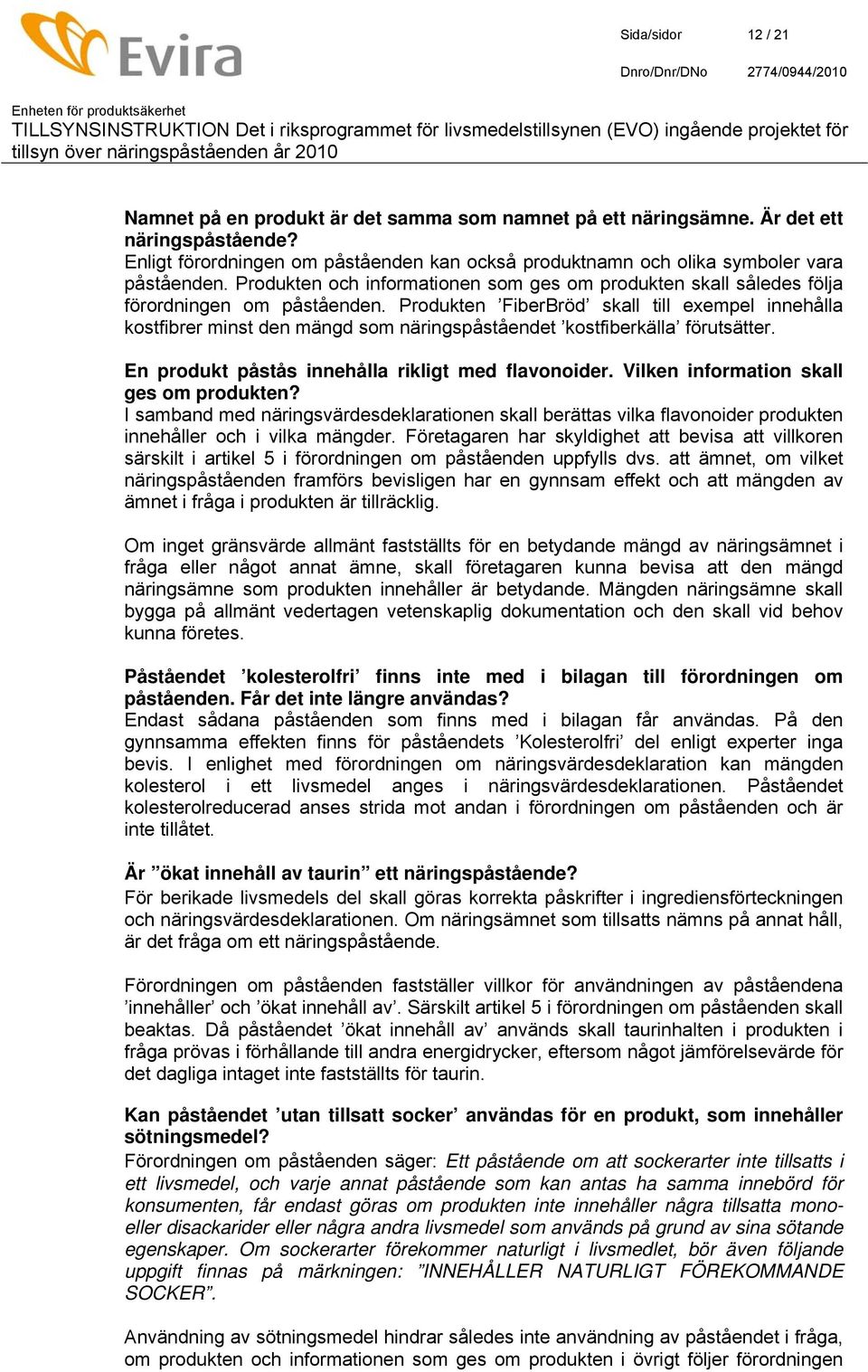 Produkten FiberBröd skall till exempel innehålla kostfibrer minst den mängd som näringspåståendet kostfiberkälla förutsätter. En produkt påstås innehålla rikligt med flavonoider.