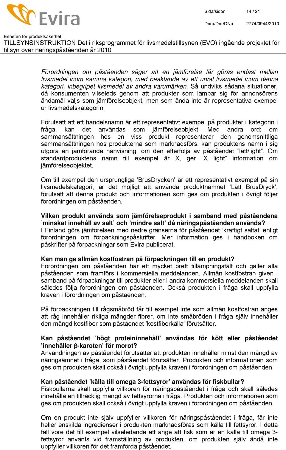 Så undviks sådana situationer, då konsumenten vilseleds genom att produkter som lämpar sig för annonsörens ändamål väljs som jämförelseobjekt, men som ändå inte är representativa exempel ur