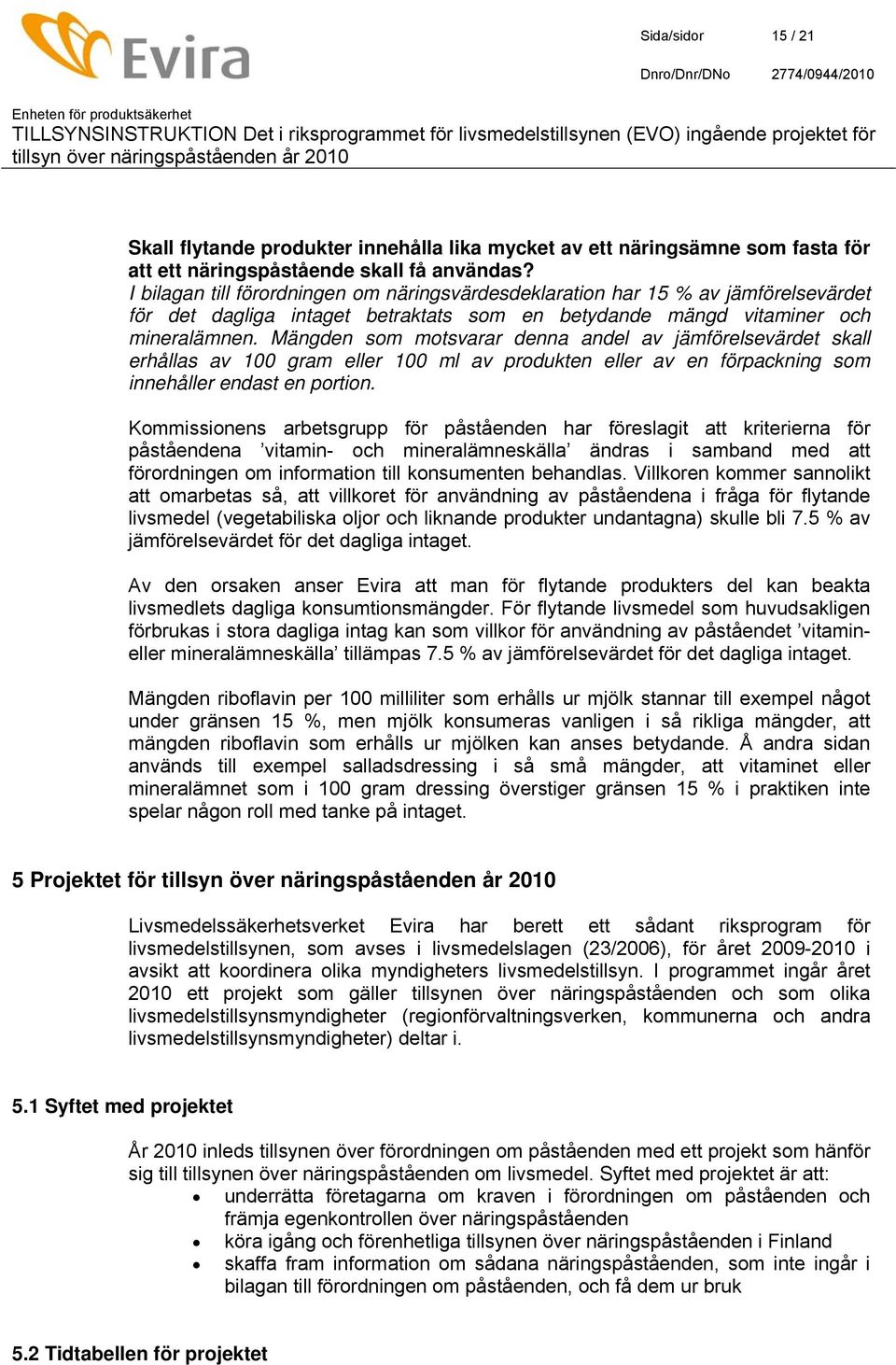 Mängden som motsvarar denna andel av jämförelsevärdet skall erhållas av 100 gram eller 100 ml av produkten eller av en förpackning som innehåller endast en portion.