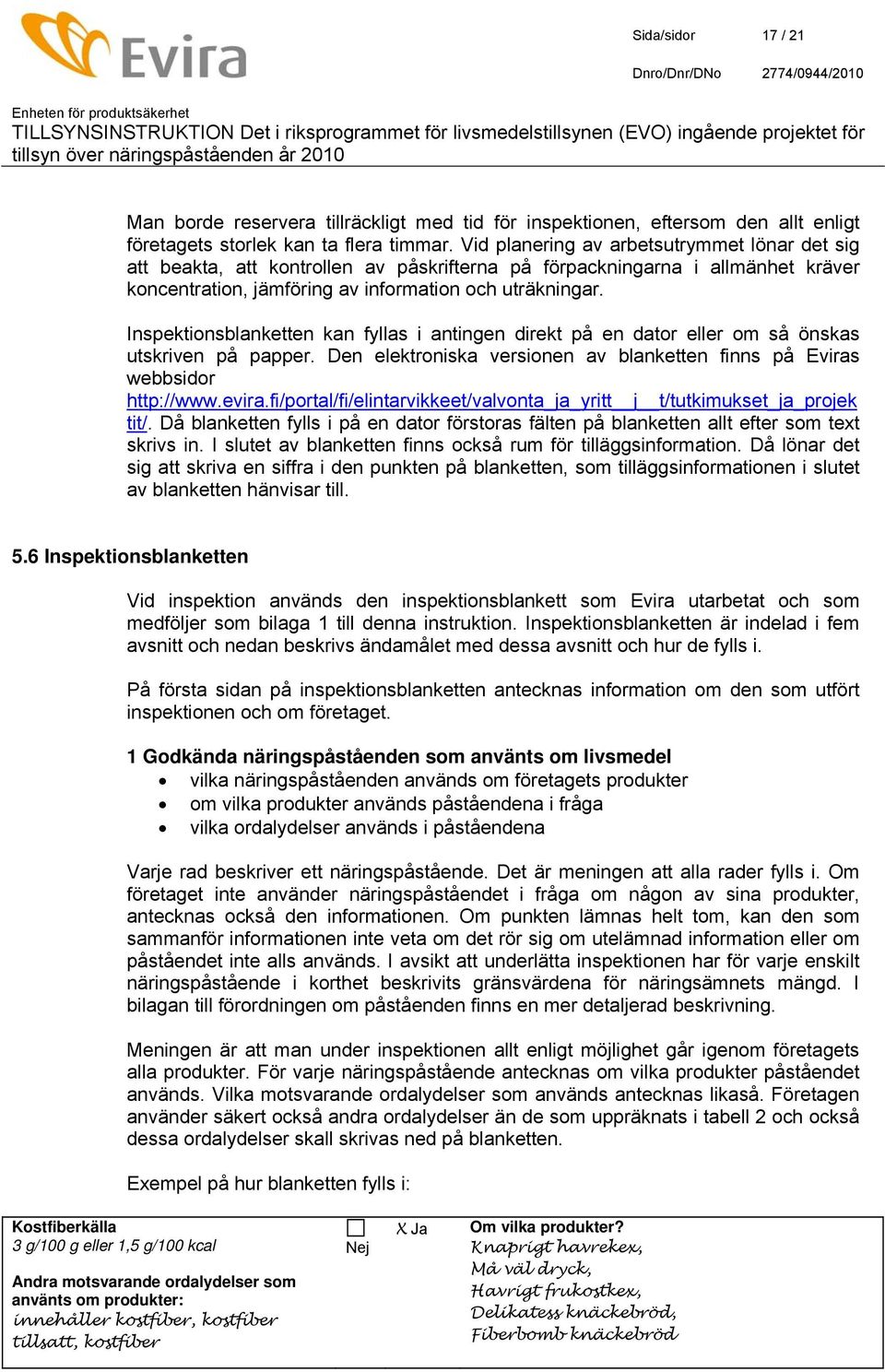Inspektionsblanketten kan fyllas i antingen direkt på en dator eller om så önskas utskriven på papper. Den elektroniska versionen av blanketten finns på Eviras webbsidor http://www.evira.