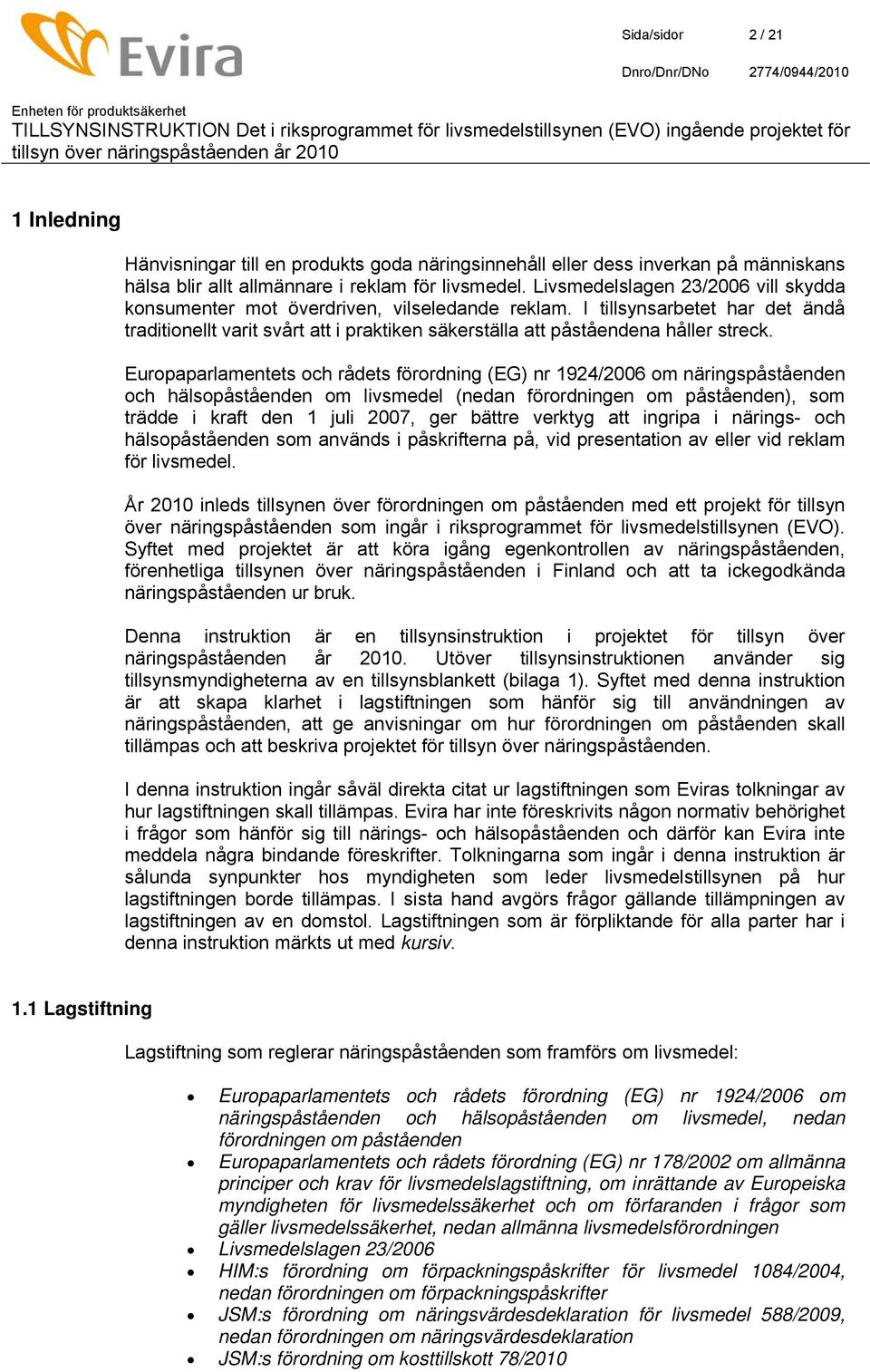 Europaparlamentets och rådets förordning (EG) nr 1924/2006 om näringspåståenden och hälsopåståenden om livsmedel (nedan förordningen om påståenden), som trädde i kraft den 1 juli 2007, ger bättre