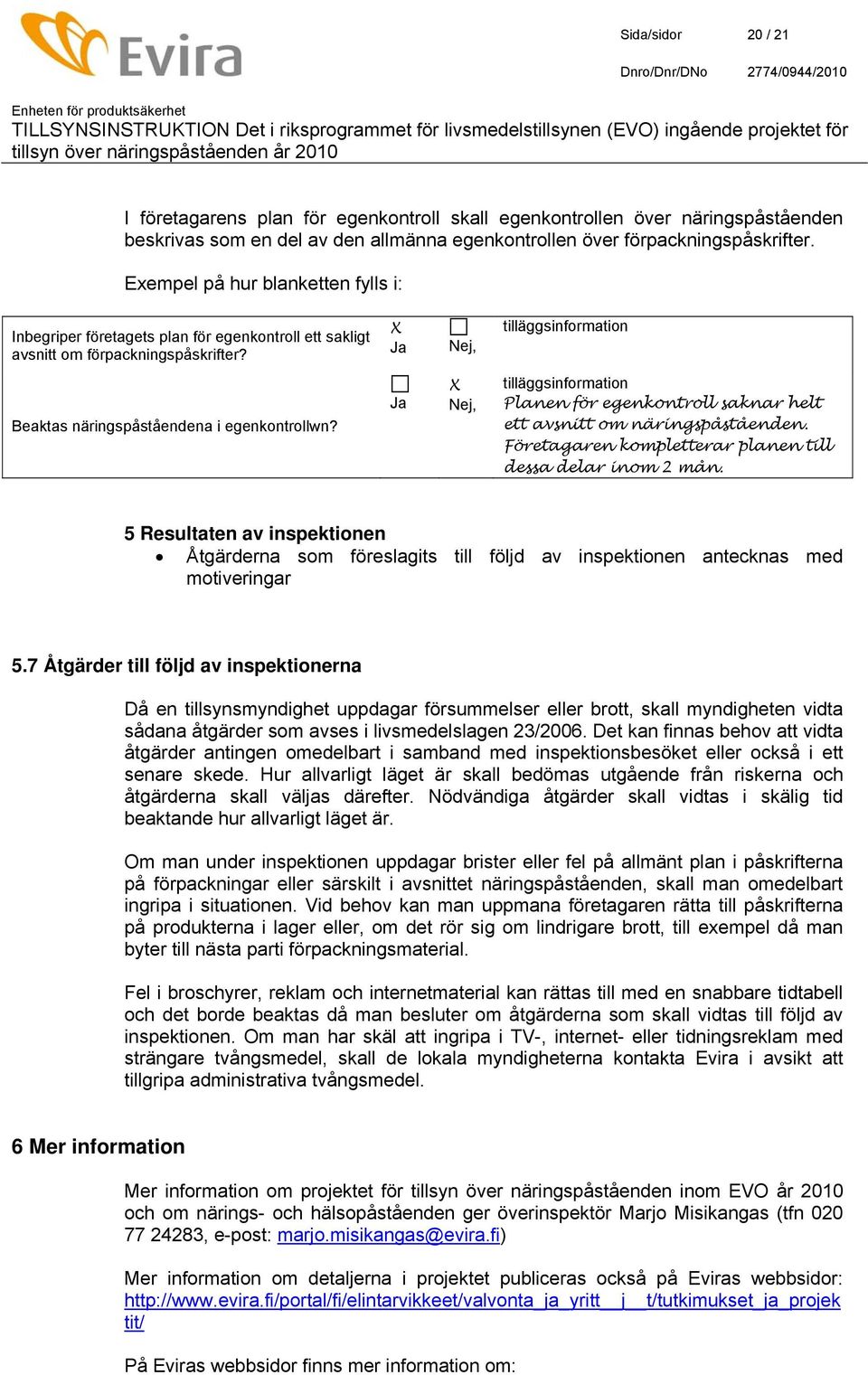 Ja Nej, tilläggsinformation Planen för egenkontroll saknar helt ett avsnitt om näringspåståenden. Företagaren kompletterar planen till dessa delar inom 2 mån.