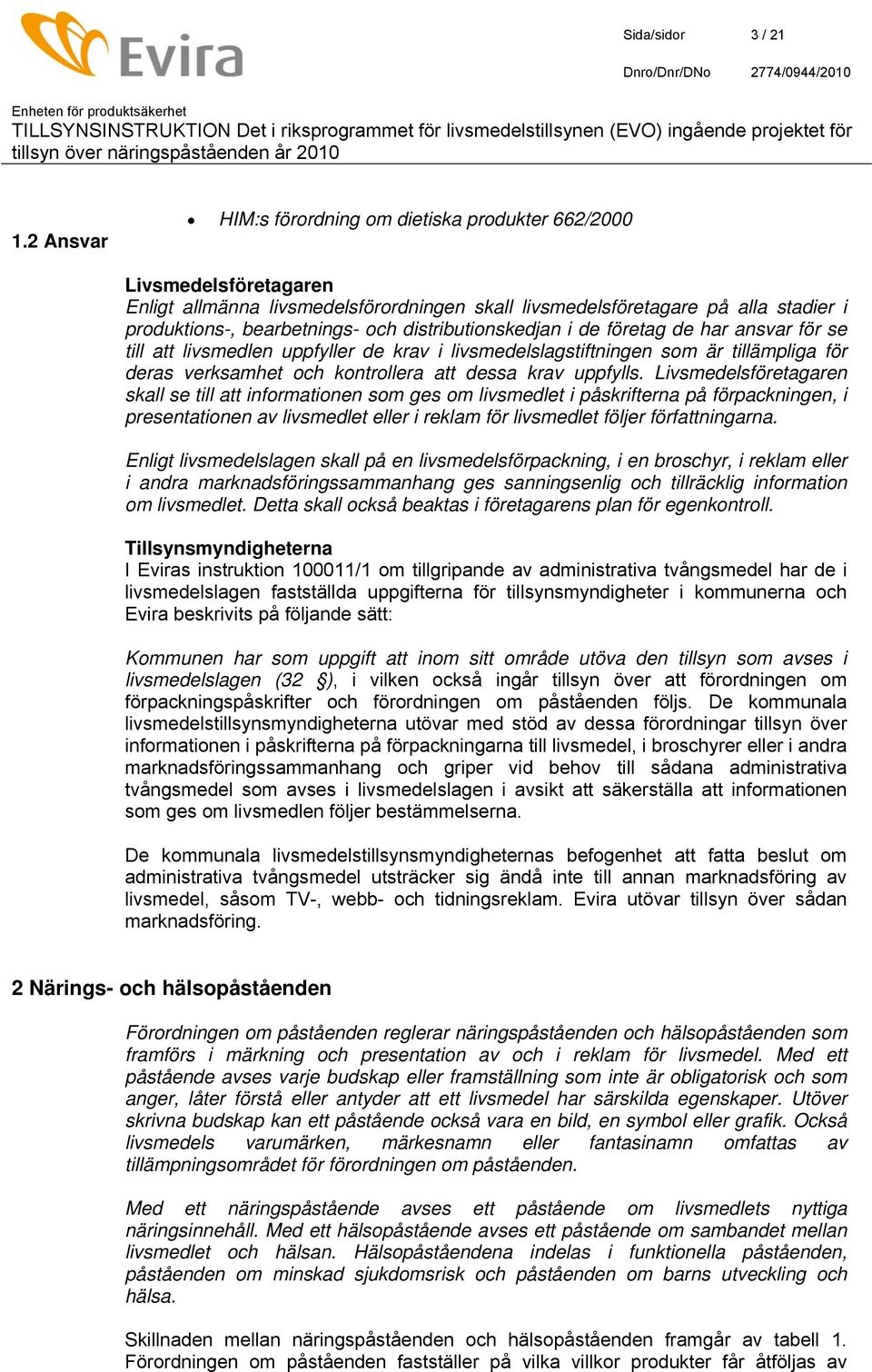 distributionskedjan i de företag de har ansvar för se till att livsmedlen uppfyller de krav i livsmedelslagstiftningen som är tillämpliga för deras verksamhet och kontrollera att dessa krav uppfylls.