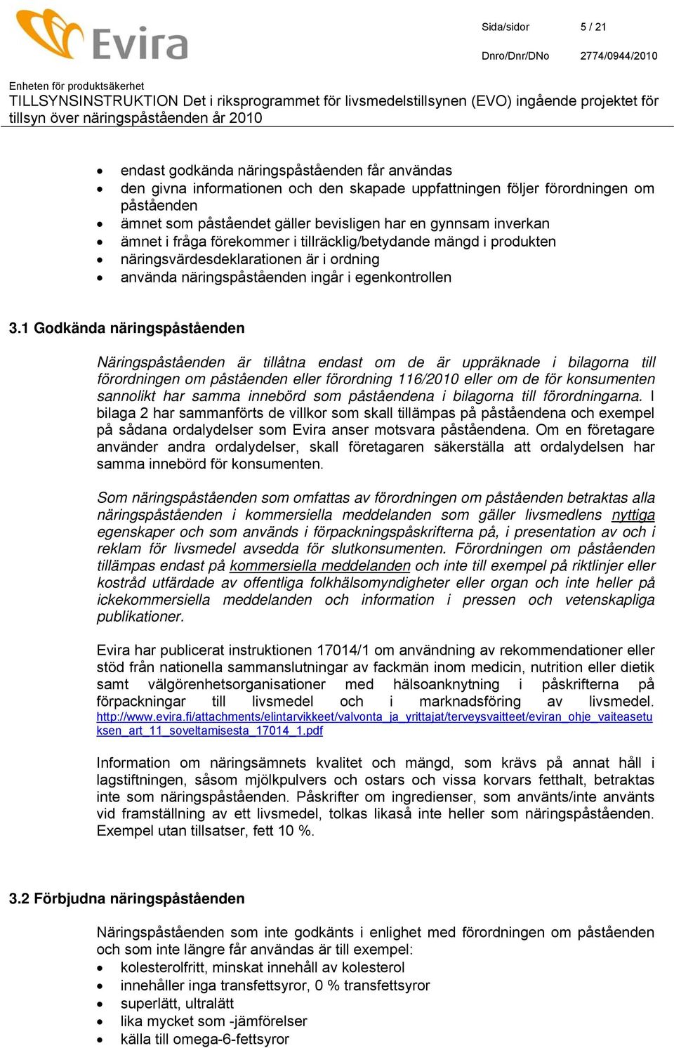 1 Godkända näringspåståenden Näringspåståenden är tillåtna endast om de är uppräknade i bilagorna till förordningen om påståenden eller förordning 116/2010 eller om de för konsumenten sannolikt har