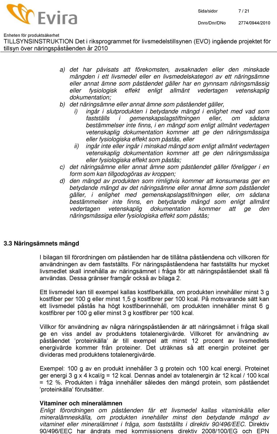 mängd i enlighet med vad som fastställs i gemenskapslagstiftningen eller, om sådana bestämmelser inte finns, i en mängd som enligt allmänt vedertagen vetenskaplig dokumentation kommer att ge den