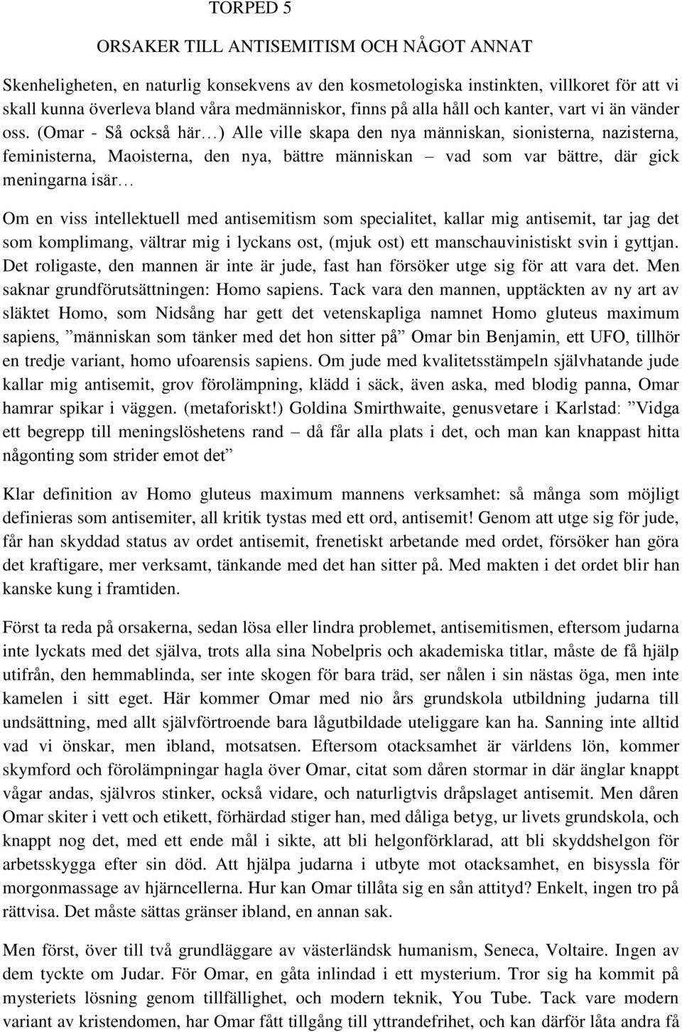 (Omar - Så också här ) Alle ville skapa den nya människan, sionisterna, nazisterna, feministerna, Maoisterna, den nya, bättre människan vad som var bättre, där gick meningarna isär Om en viss