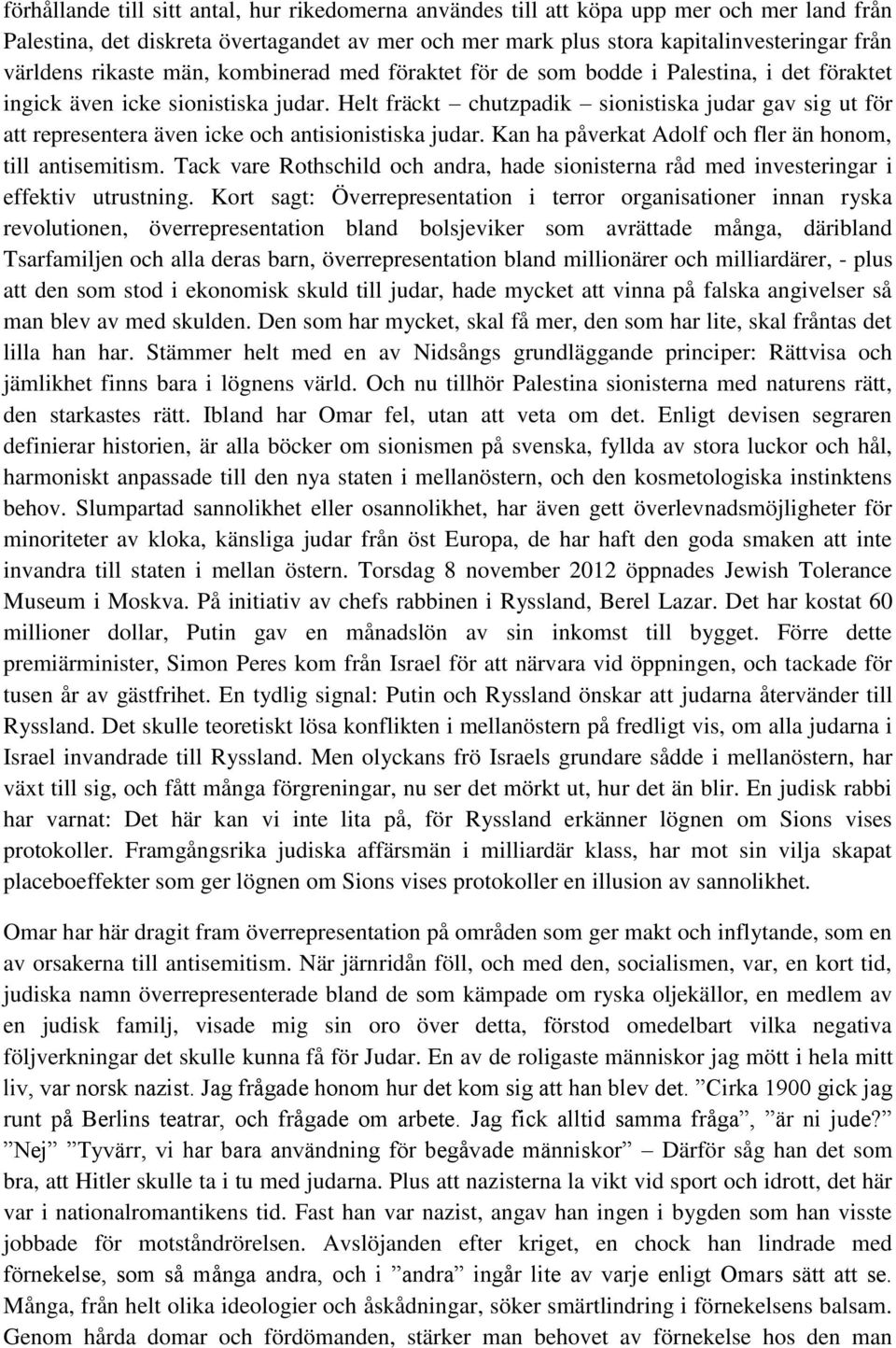 Helt fräckt chutzpadik sionistiska judar gav sig ut för att representera även icke och antisionistiska judar. Kan ha påverkat Adolf och fler än honom, till antisemitism.