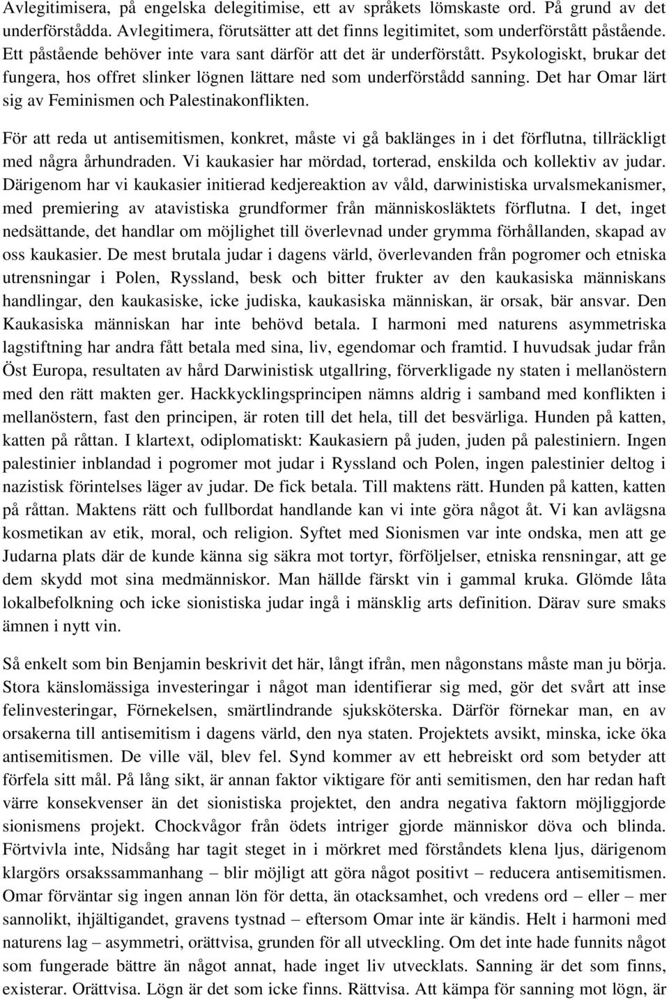 Det har Omar lärt sig av Feminismen och Palestinakonflikten. För att reda ut antisemitismen, konkret, måste vi gå baklänges in i det förflutna, tillräckligt med några århundraden.