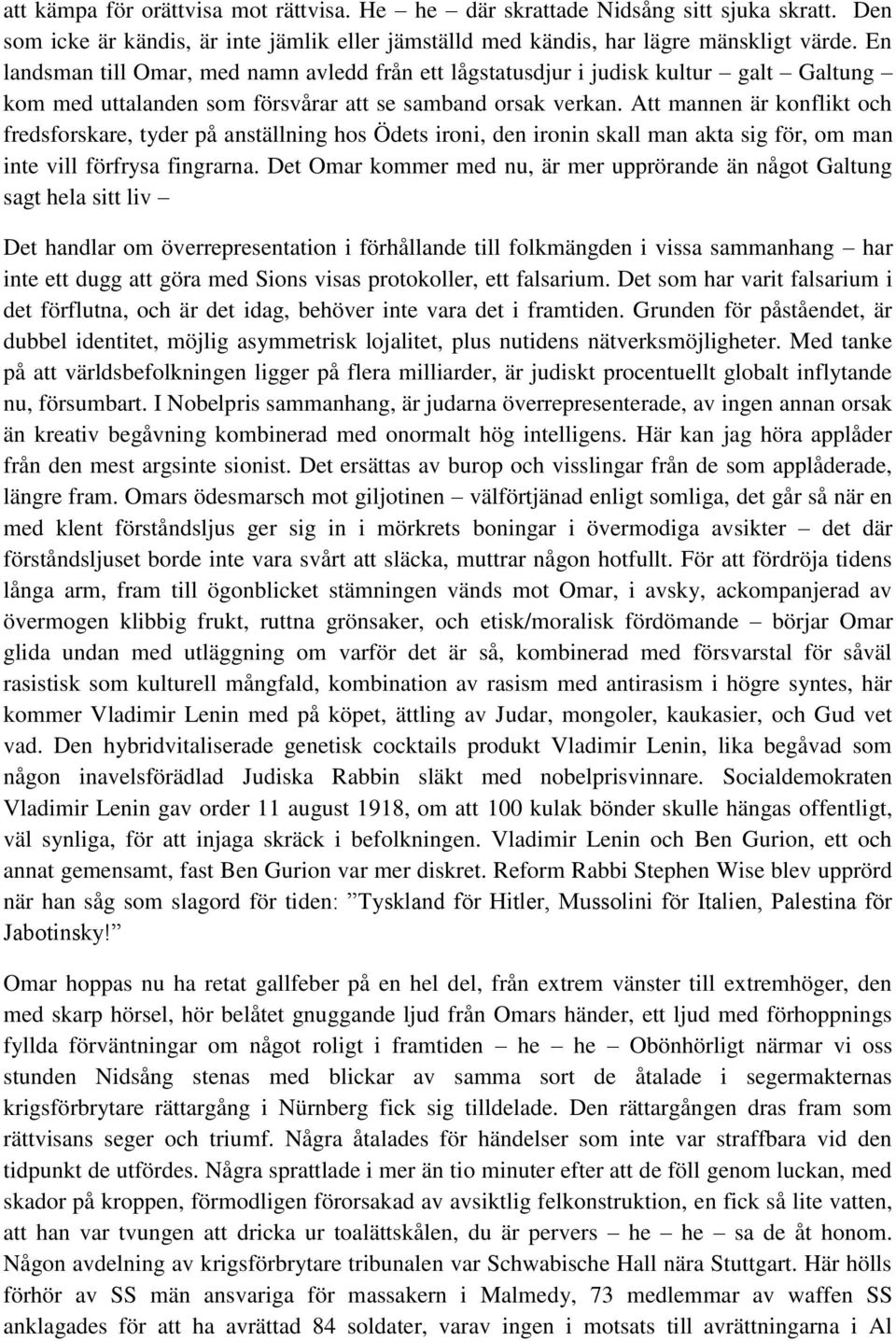 Att mannen är konflikt och fredsforskare, tyder på anställning hos Ödets ironi, den ironin skall man akta sig för, om man inte vill förfrysa fingrarna.