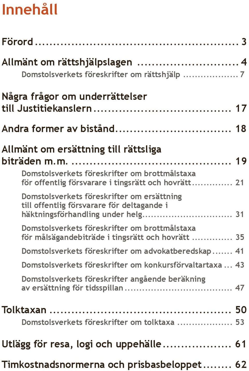 .. 21 Domstolsverkets föreskrifter om ersättning till offentlig försvarare för deltagande i häktningsförhandling under helg.