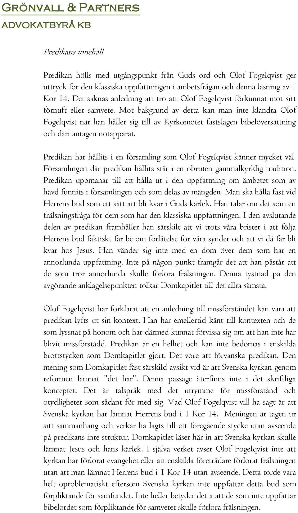 Mot bakgrund av detta kan man inte klandra Olof Fogelqvist när han håller sig till av Kyrkomötet fastslagen bibelöversättning och däri antagen notapparat.