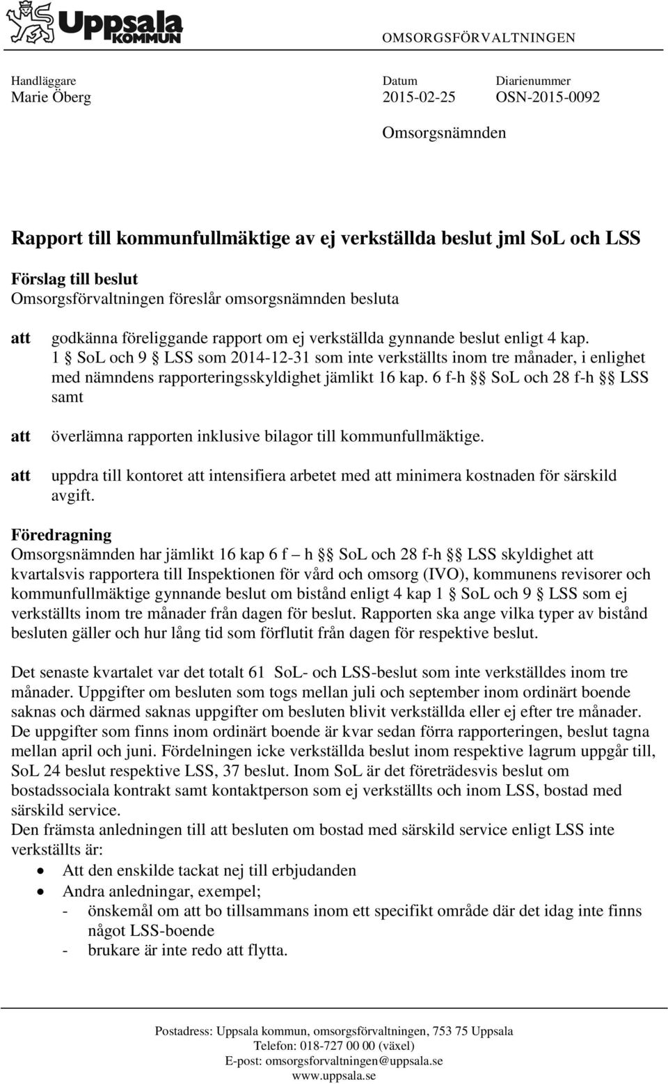 1 SoL och 9 LSS so -12-31 so inte s ino tre ånader, i enlighet ed nändens rapporteringsskyldighet jälikt 16 kap. 6 f-h SoL och 28 f-h LSS sat överläna rapporten inklusive bilagor till kounfulläktige.