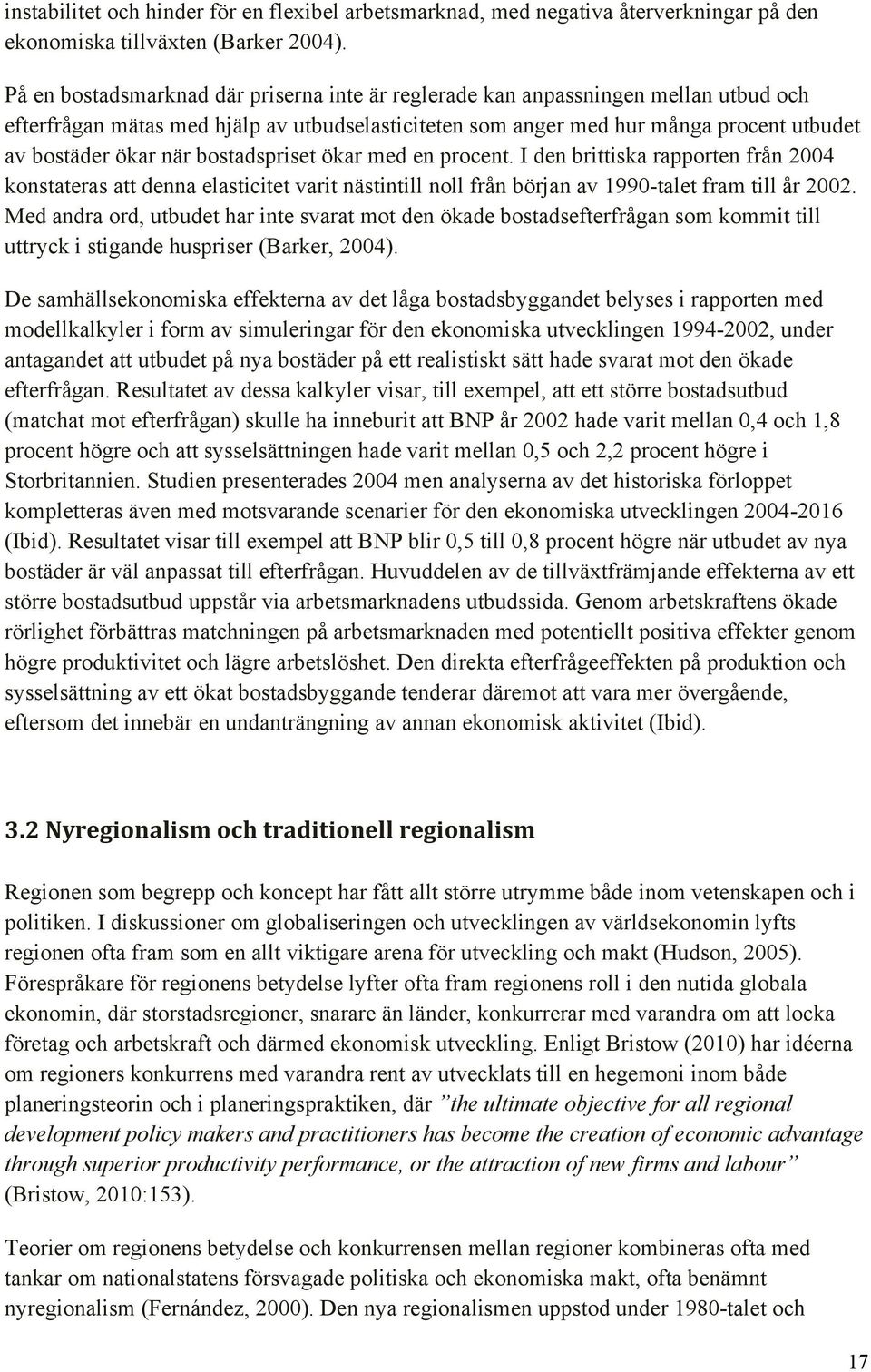 bostadspriset ökar med en procent. I den brittiska rapporten från 2004 konstateras att denna elasticitet varit nästintill noll från början av 1990-talet fram till år 2002.