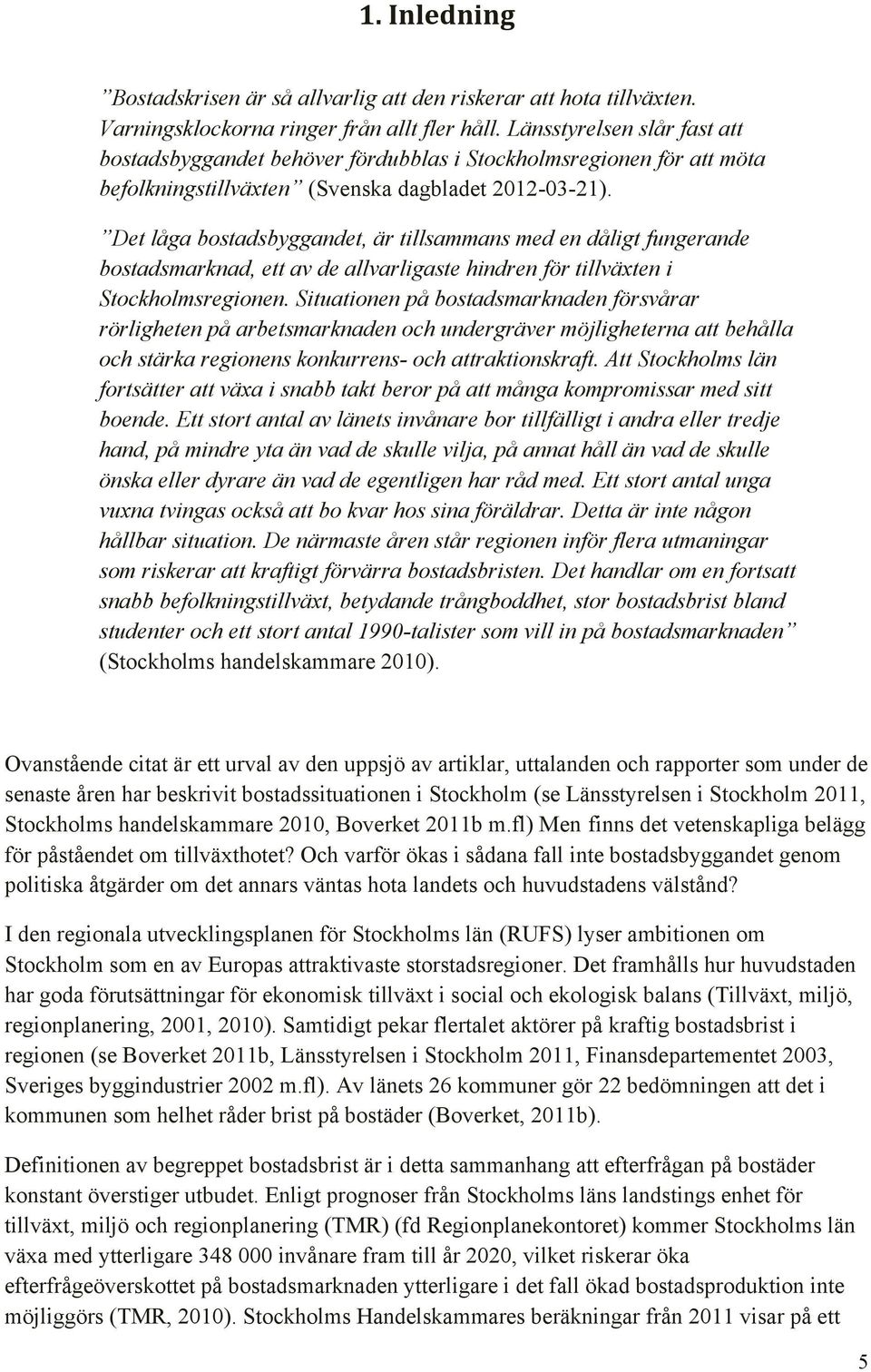 Det låga bostadsbyggandet, är tillsammans med en dåligt fungerande bostadsmarknad, ett av de allvarligaste hindren för tillväxten i Stockholmsregionen.